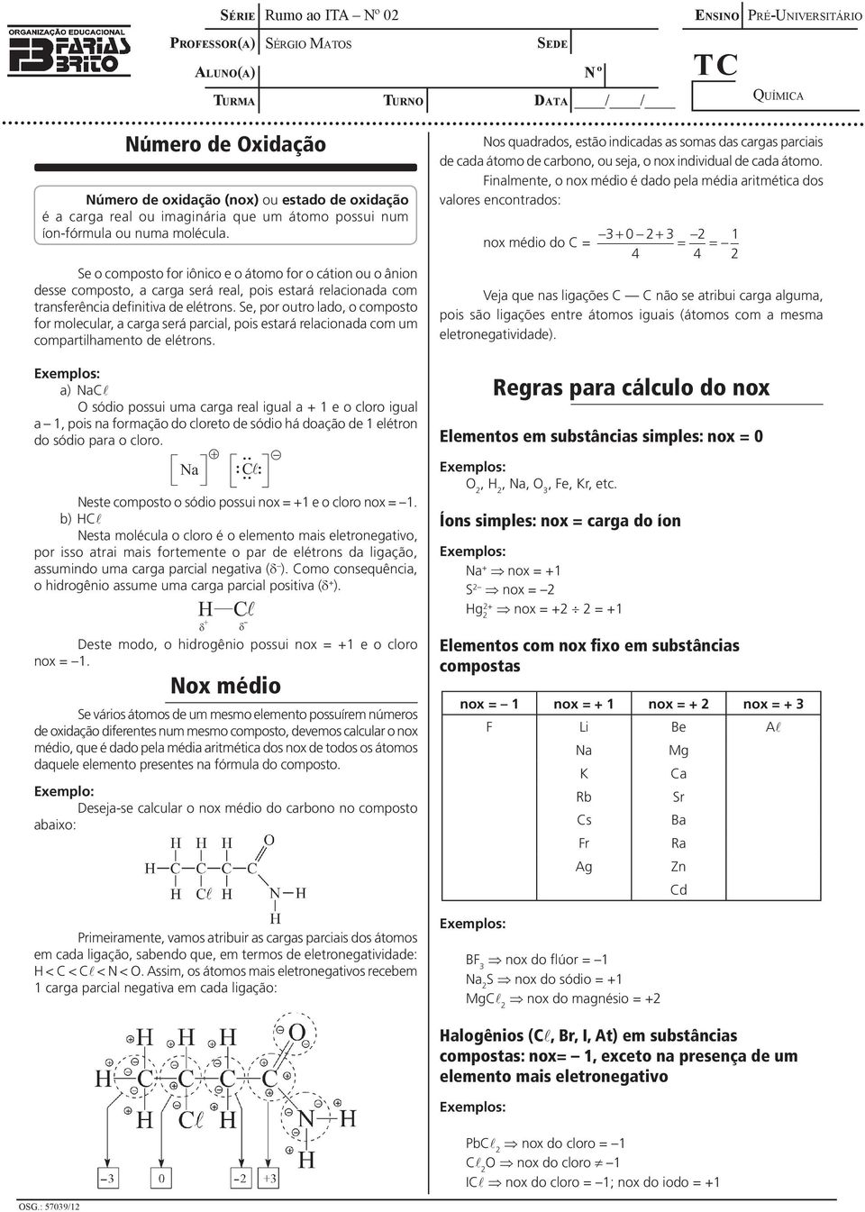 Se o composto for iônico e o átomo for o cátion ou o ânion desse composto, a será real, pois estará relacionada com transferência definitiva de elétrons.