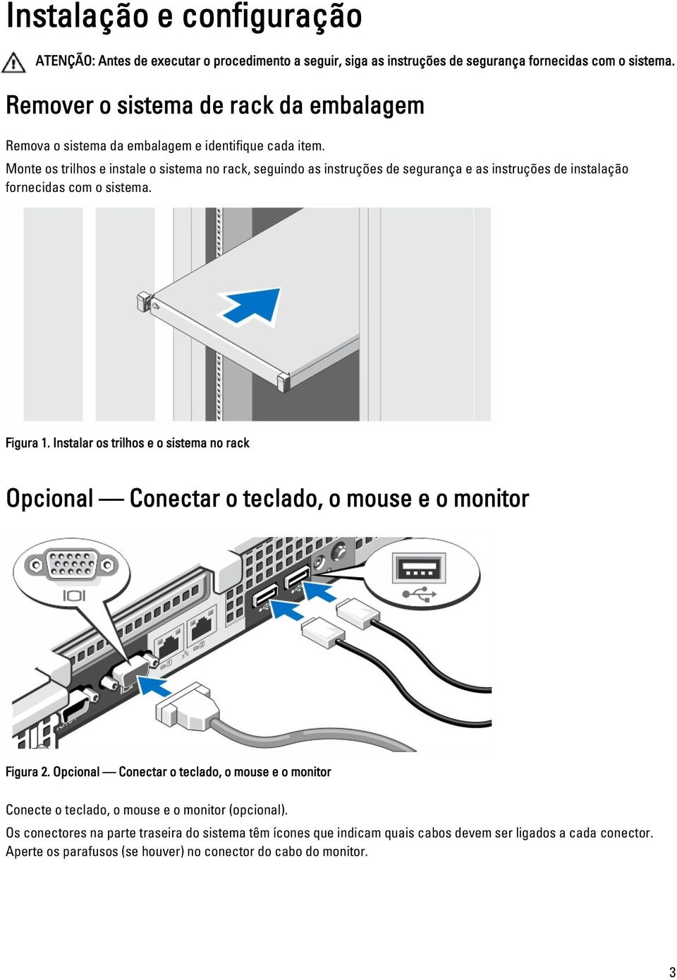 Monte os trilhos e instale o sistema no rack, seguindo as instruções de segurança e as instruções de instalação fornecidas com o sistema. Figura 1.