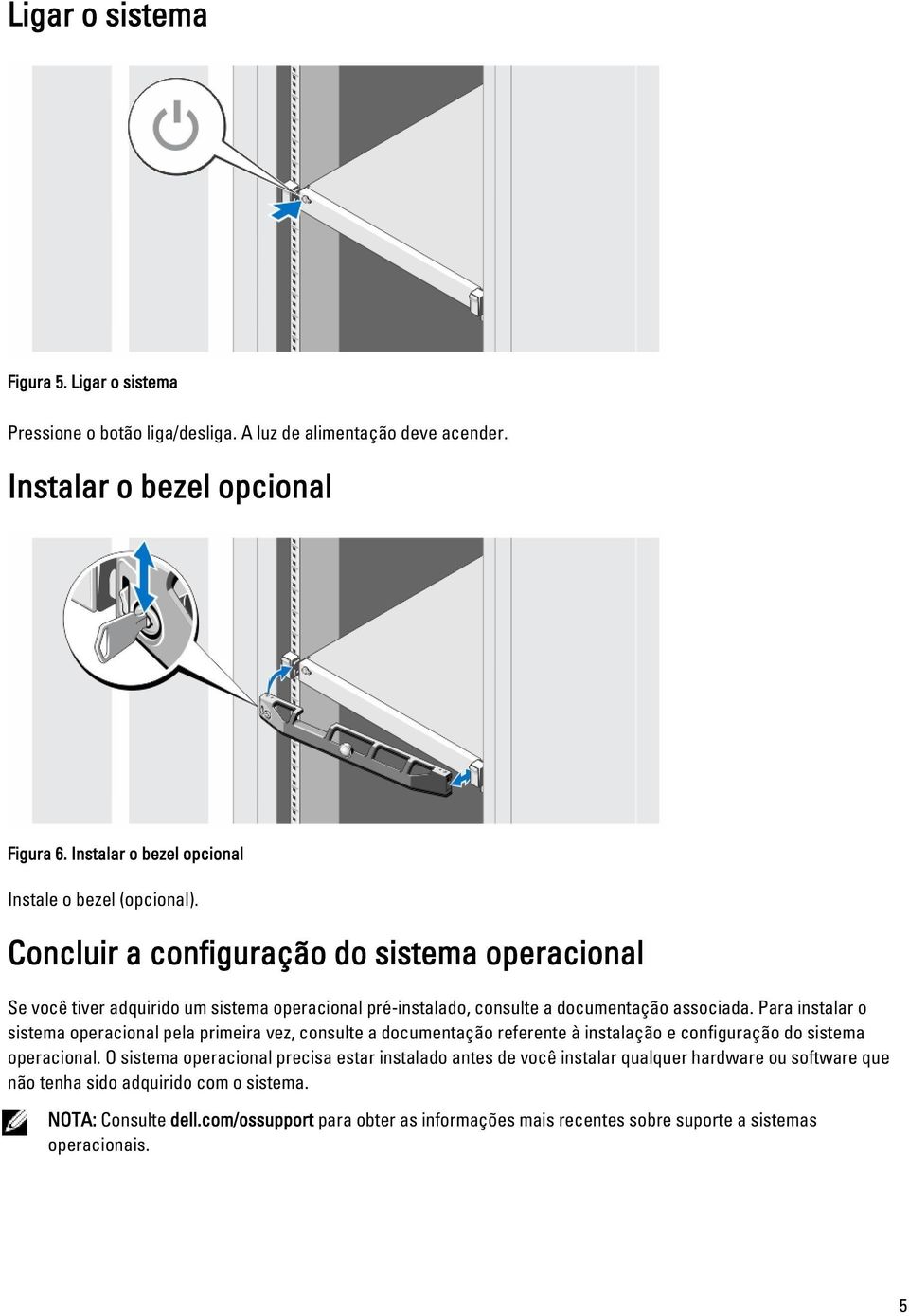 Concluir a configuração do sistema operacional Se você tiver adquirido um sistema operacional pré-instalado, consulte a documentação associada.