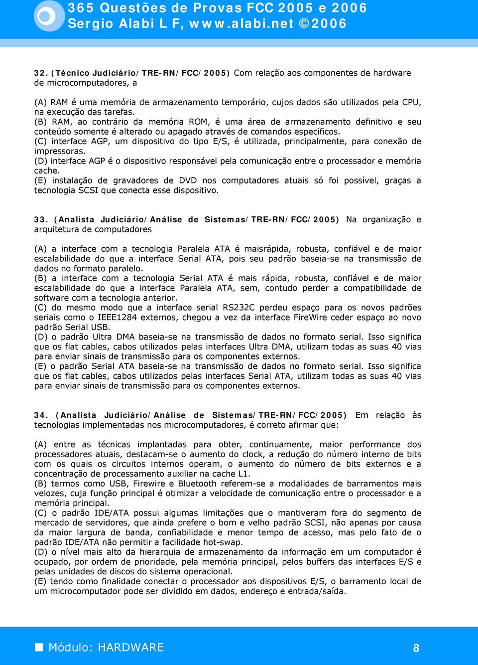 (C) interface AGP, um dispositivo do tipo E/S, é utilizada, principalmente, para conexão de impressoras.