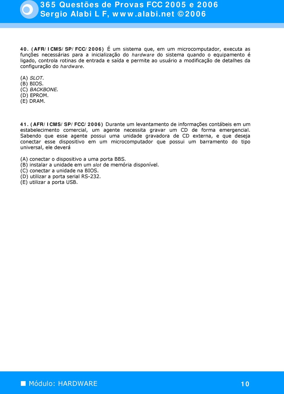 (AFR/ICMS/SP/FCC/2006) Durante um levantamento de informações contábeis em um estabelecimento comercial, um agente necessita gravar um CD de forma emergencial.