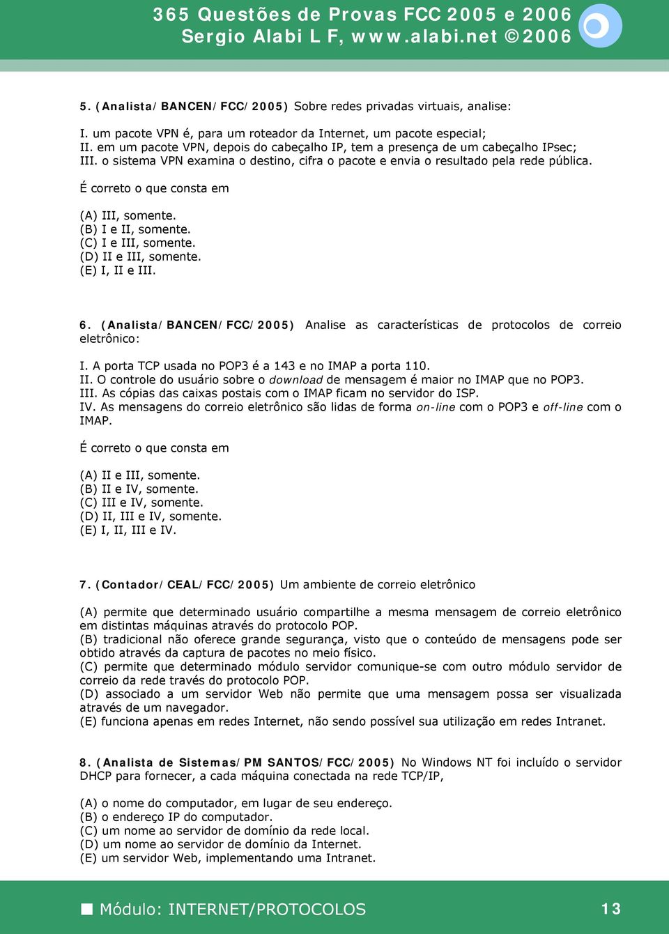 É correto o que consta em (A) III, somente. (B) I e II, somente. (C) I e III, somente. (D) II e III, somente. (E) I, II e III. 6.