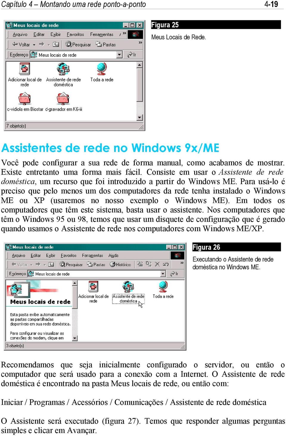 Para usá-lo é preciso que pelo menos um dos computadores da rede tenha instalado o Windows ME ou XP (usaremos no nosso exemplo o Windows ME).