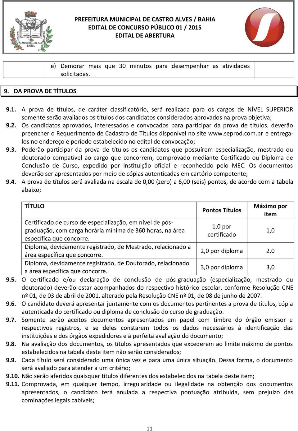 Os candidatos aprovados, interessados e convocados para participar da prova de títulos, deverão preencher o Requerimento de Cadastro de Títulos disponível no site www.seprod.com.