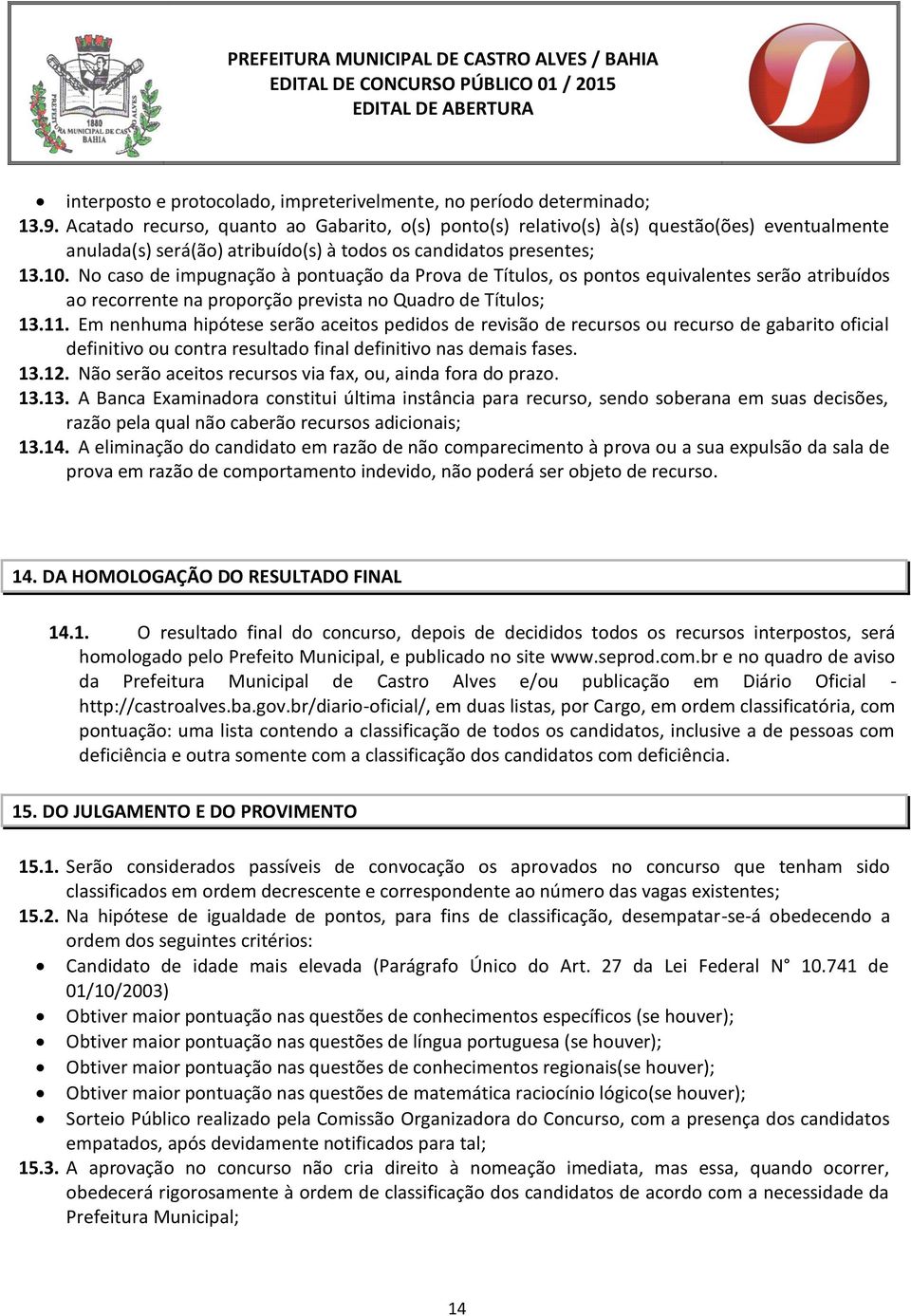 No caso de impugnação à pontuação da Prova de Títulos, os pontos equivalentes serão atribuídos ao recorrente na proporção prevista no Quadro de Títulos; 13.11.