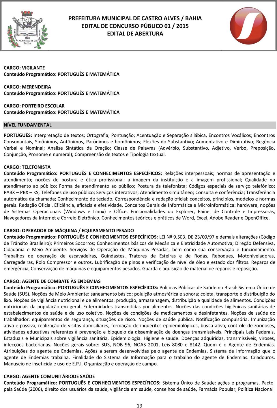 Flexões do Substantivo; Aumentativo e Diminutivo; Regência Verbal e Nominal; Analise Sintática da Oração; Classe de Palavras (Advérbio, Substantivo, Adjetivo, Verbo, Preposição, Conjunção, Pronome e