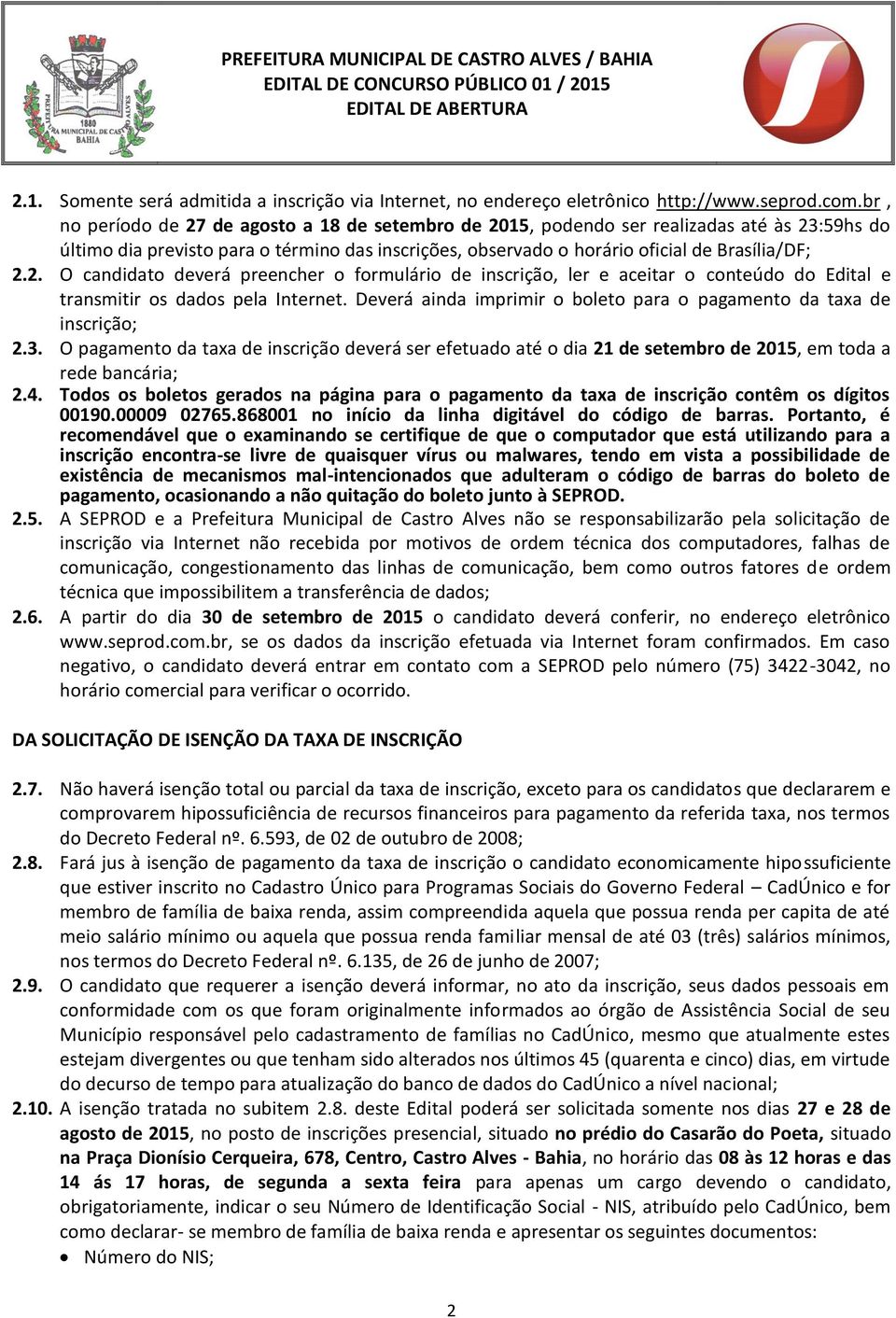 Deverá ainda imprimir o boleto para o pagamento da taxa de inscrição; 2.3. O pagamento da taxa de inscrição deverá ser efetuado até o dia 21 de setembro de 2015, em toda a rede bancária; 2.4.