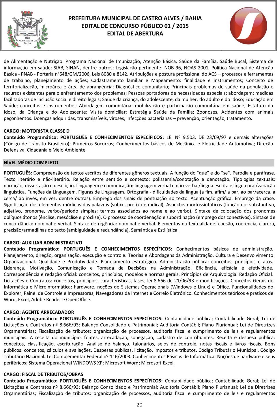 8142. Atribuições e postura profissional do ACS processos e ferramentas de trabalho, planejamento de ações; Cadastramento familiar e Mapeamento: finalidade e instrumentos; Conceito de