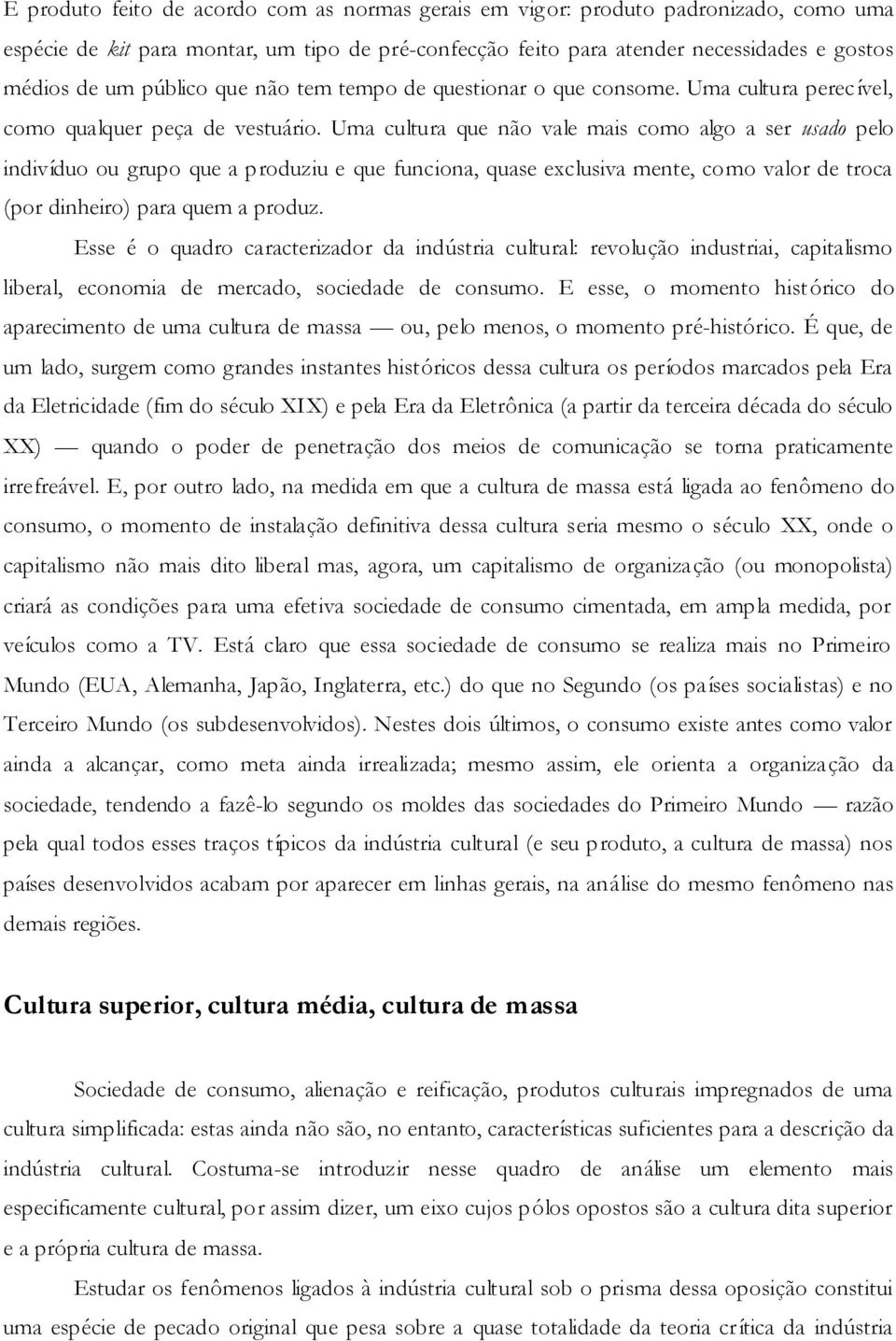 Uma cultura que não vale mais como algo a ser usado pelo indivíduo ou grupo que a produziu e que funciona, quase exclusiva mente, como valor de troca (por dinheiro) para quem a produz.