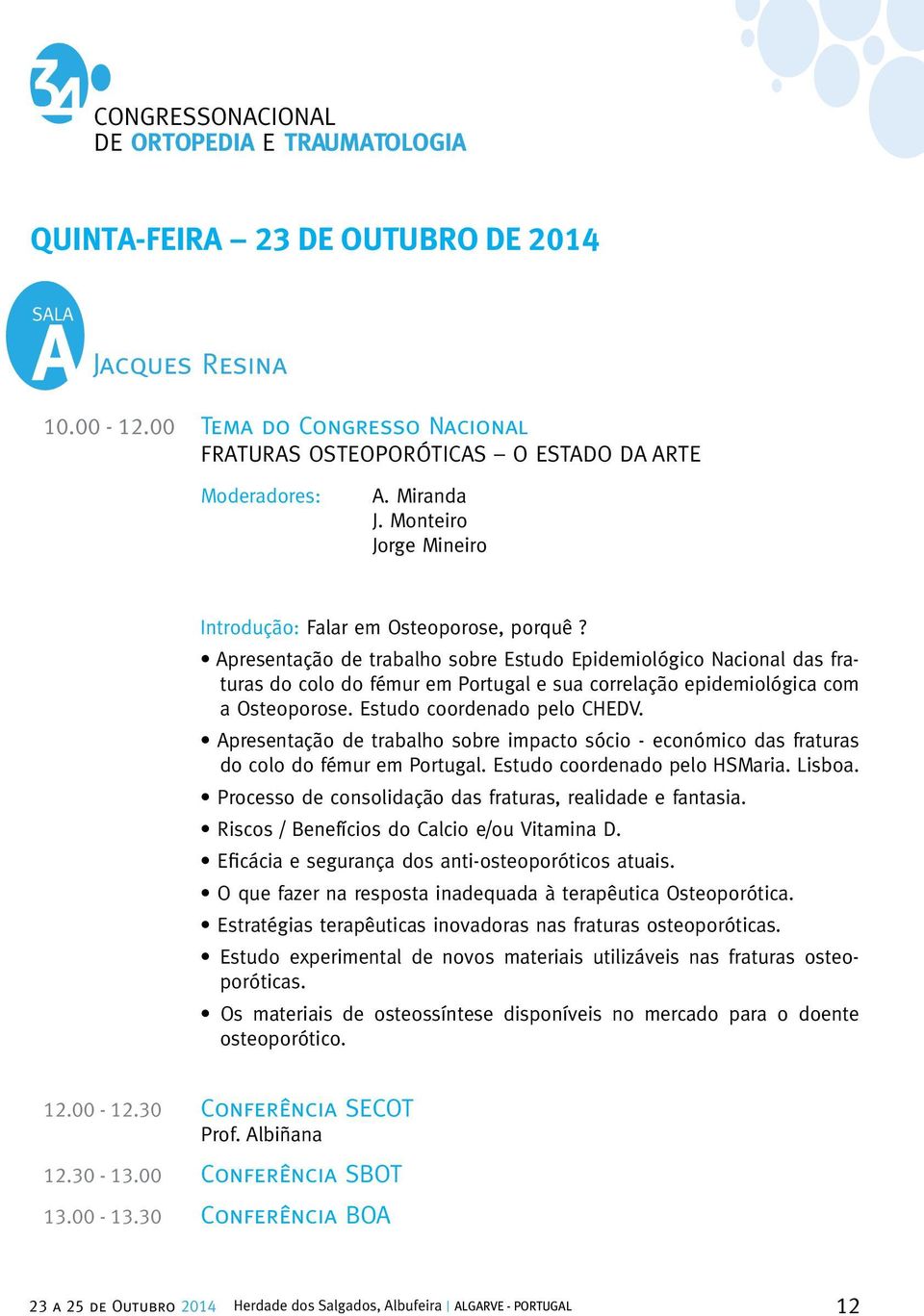 Apresentação de trabalho sobre Estudo Epidemiológico Nacional das fraturas do colo do fémur em Portugal e sua correlação epidemiológica com a Osteoporose. Estudo coordenado pelo CHEDV.