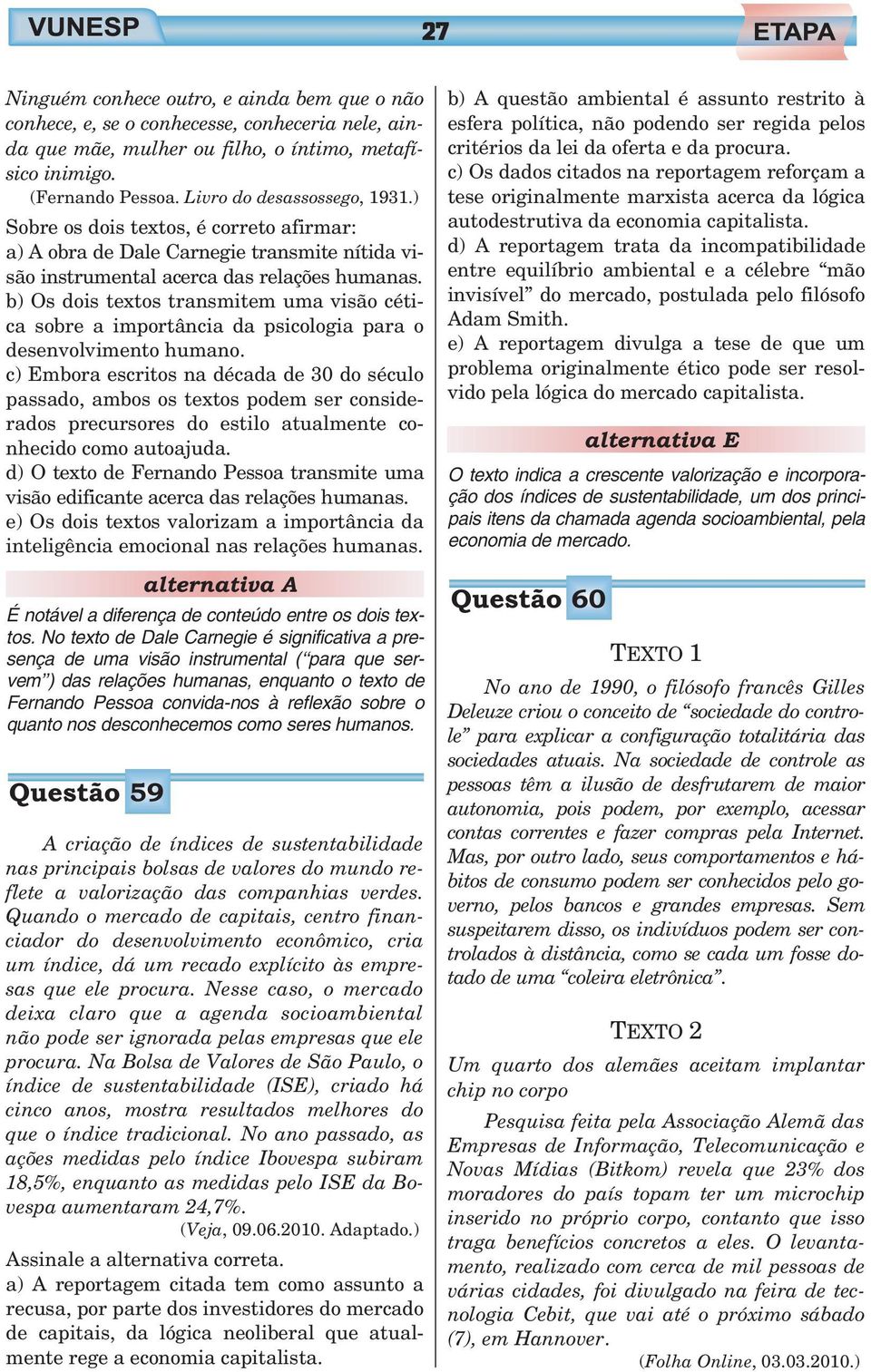 b) Os dois textos transmitem uma visão cética sobre a importância da psicologia para o senvolvimento humano.