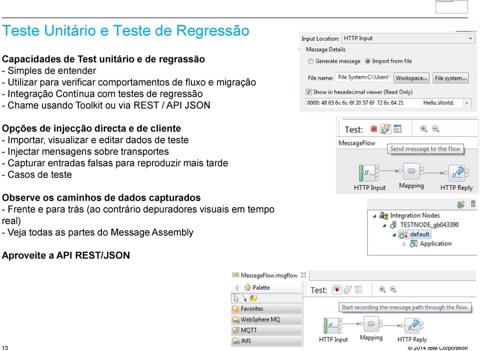 visualizar e editar dados de teste - Injectar mensagens sobre transportes - Capturar entradas falsas para reproduzir mais tarde - Casos de teste Observe os