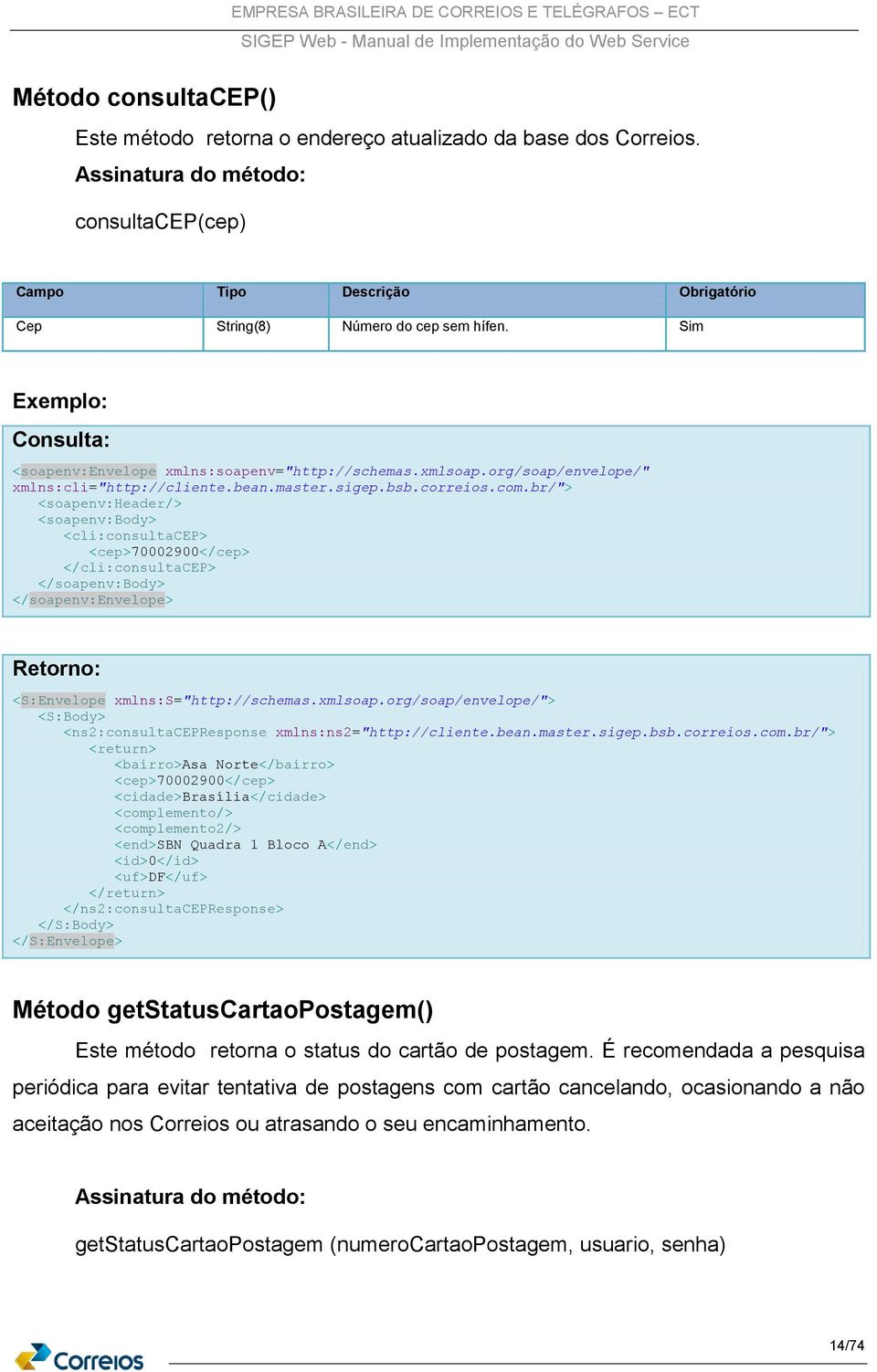 br/"> <soapenv:header/> <soapenv:body> <cli:consultacep> <cep>70002900</cep> </cli:consultacep> </soapenv:body> </soapenv:envelope> Retorno: <S:Envelope xmlns:s="http://schemas.xmlsoap.