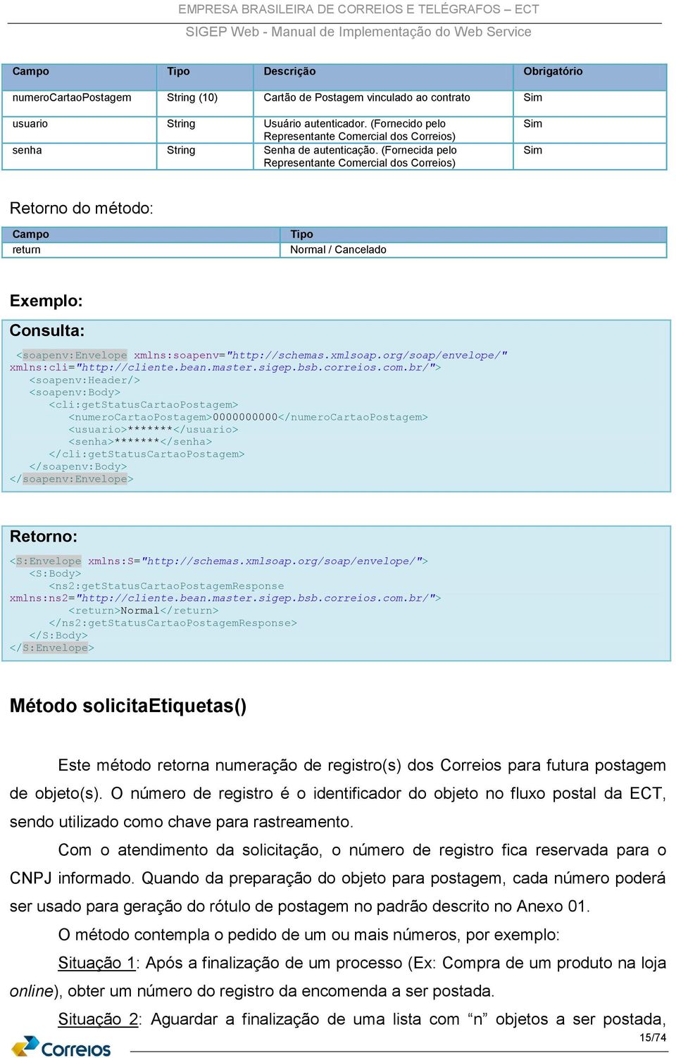 (Fornecida pelo Representante Comercial dos Correios) Sim Sim Retorno do método: Campo return Tipo Normal / Cancelado Exemplo: Consulta: <soapenv:envelope xmlns:soapenv="http://schemas.xmlsoap.