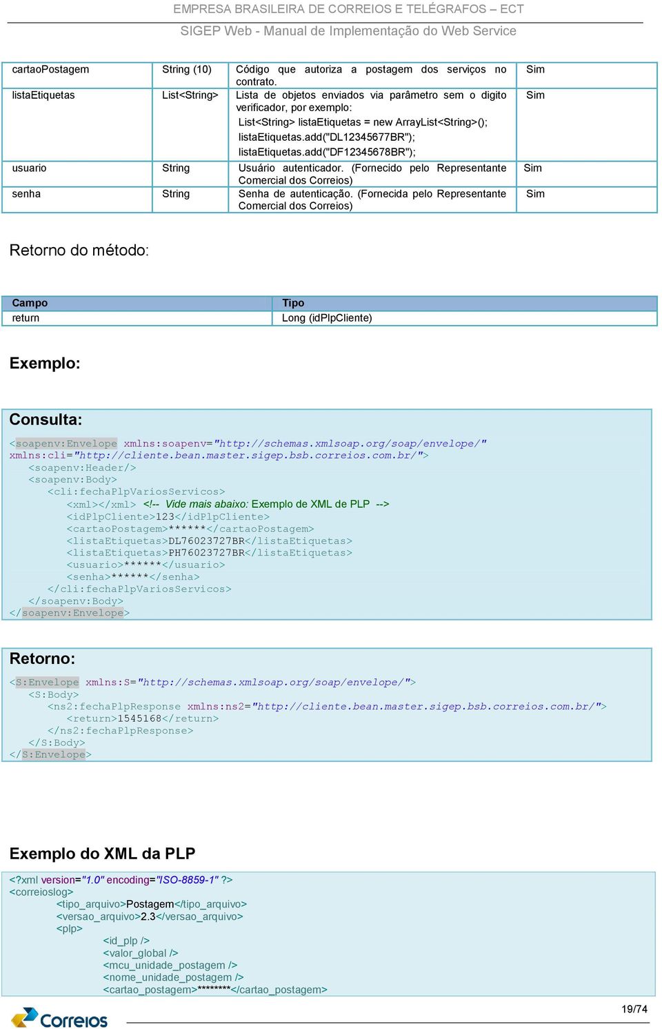 add("dl12345677br"); listaetiquetas.add("df12345678br"); usuario String Usuário autenticador. (Fornecido pelo Representante Comercial dos Correios) senha String Senha de autenticação.