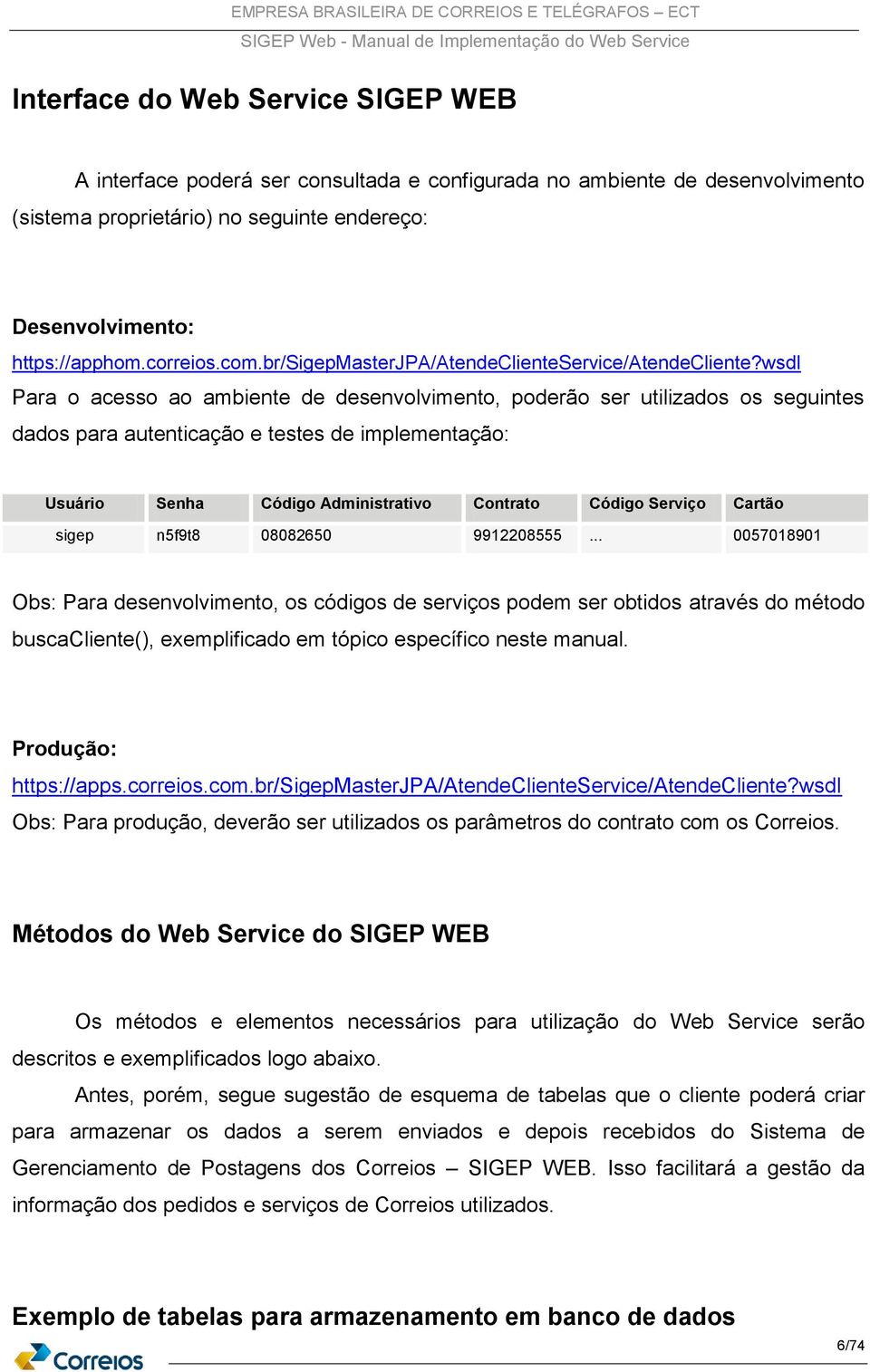 wsdl Para o acesso ao ambiente de desenvolvimento, poderão ser utilizados os seguintes dados para autenticação e testes de implementação: Usuário Senha Código Administrativo Contrato Código Serviço