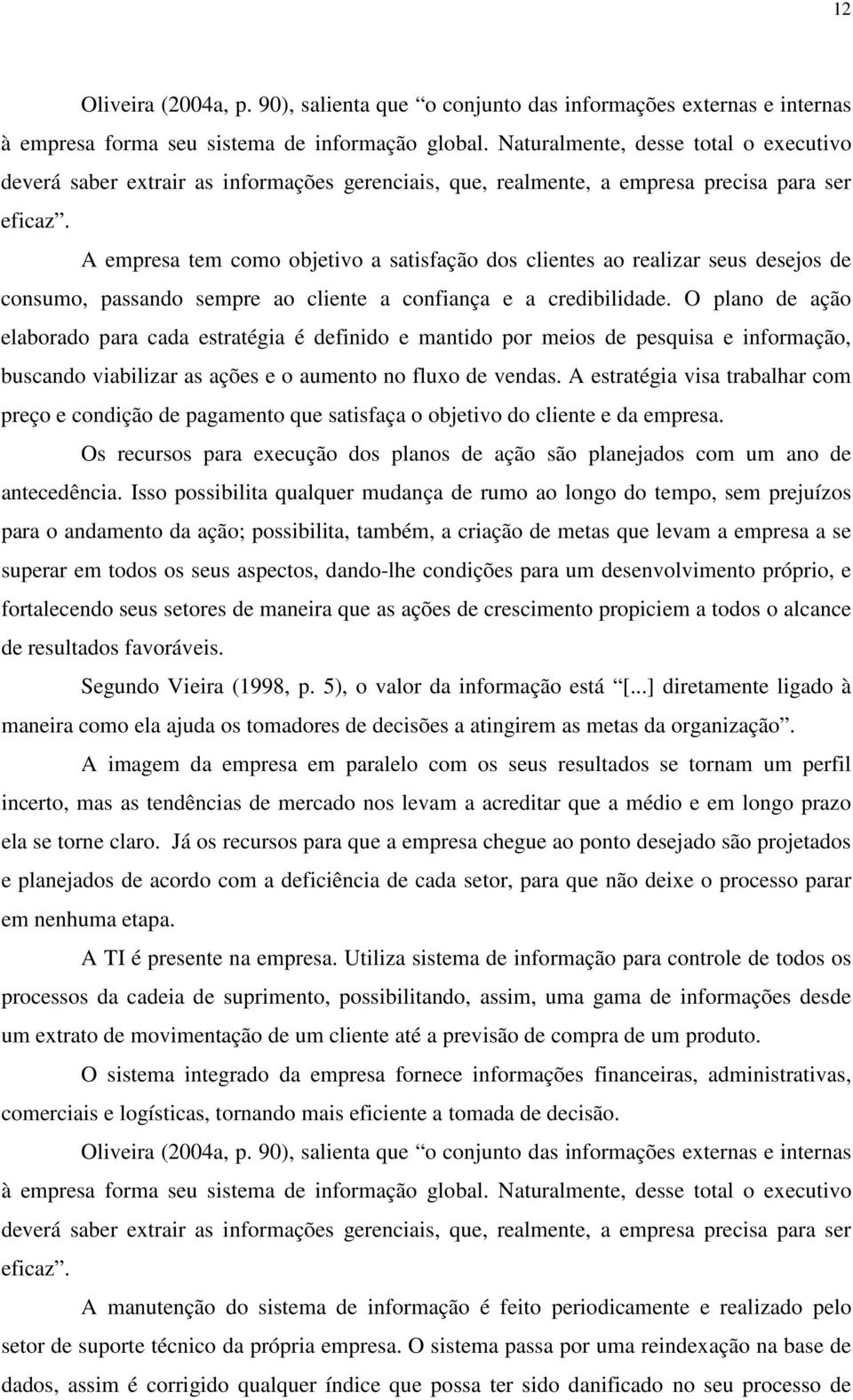 A empresa tem como objetivo a satisfação dos clientes ao realizar seus desejos de consumo, passando sempre ao cliente a confiança e a credibilidade.