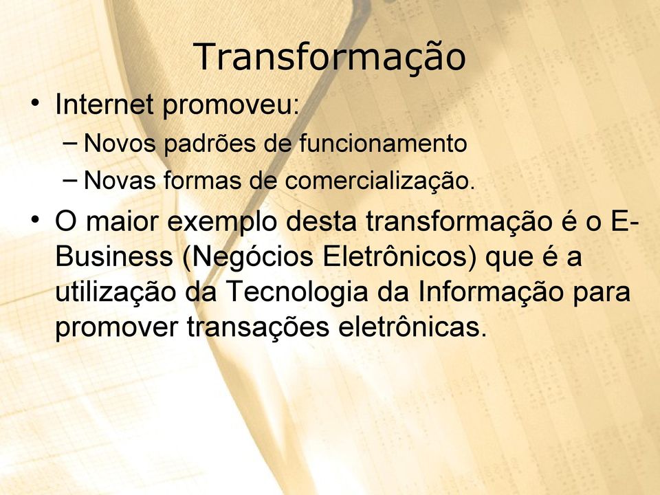 O maior exemplo desta transformação é o E- Business (Negócios