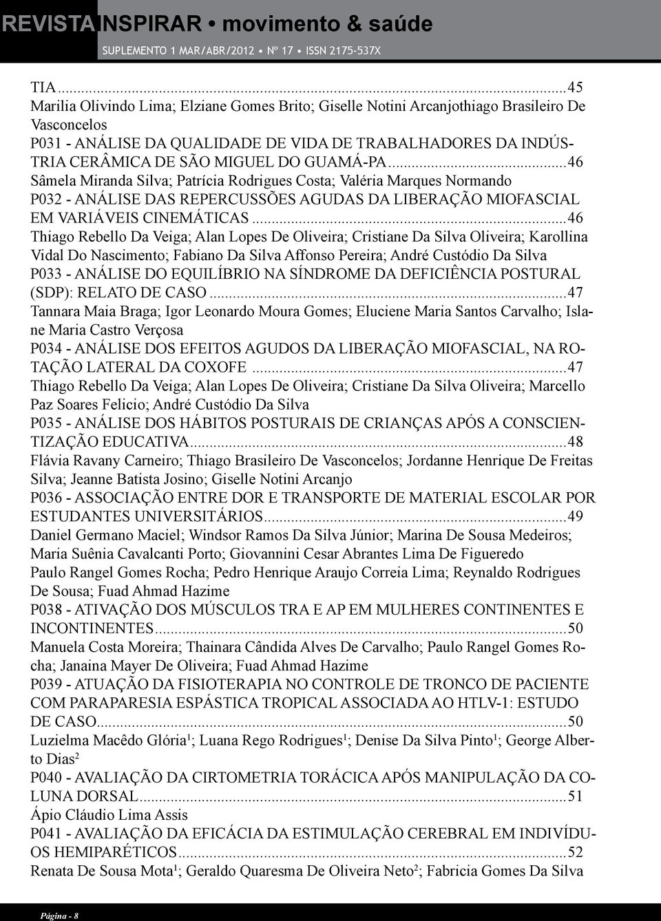GUAMÁ-PA...46 Sâmela Miranda Silva; Patrícia Rodrigues Costa; Valéria Marques Normando P032 - ANÁLISE DAS REPERCUSSÕES AGUDAS DA LIBERAÇÃO MIOFASCIAL EM VARIÁVEIS CINEMÁTICAS.