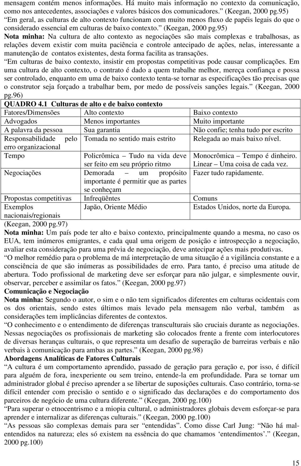 95) Nota minha: Na cultura de alto contexto as negociações são mais complexas e trabalhosas, as relações devem existir com muita paciência e controle antecipado de ações, nelas, interessante a