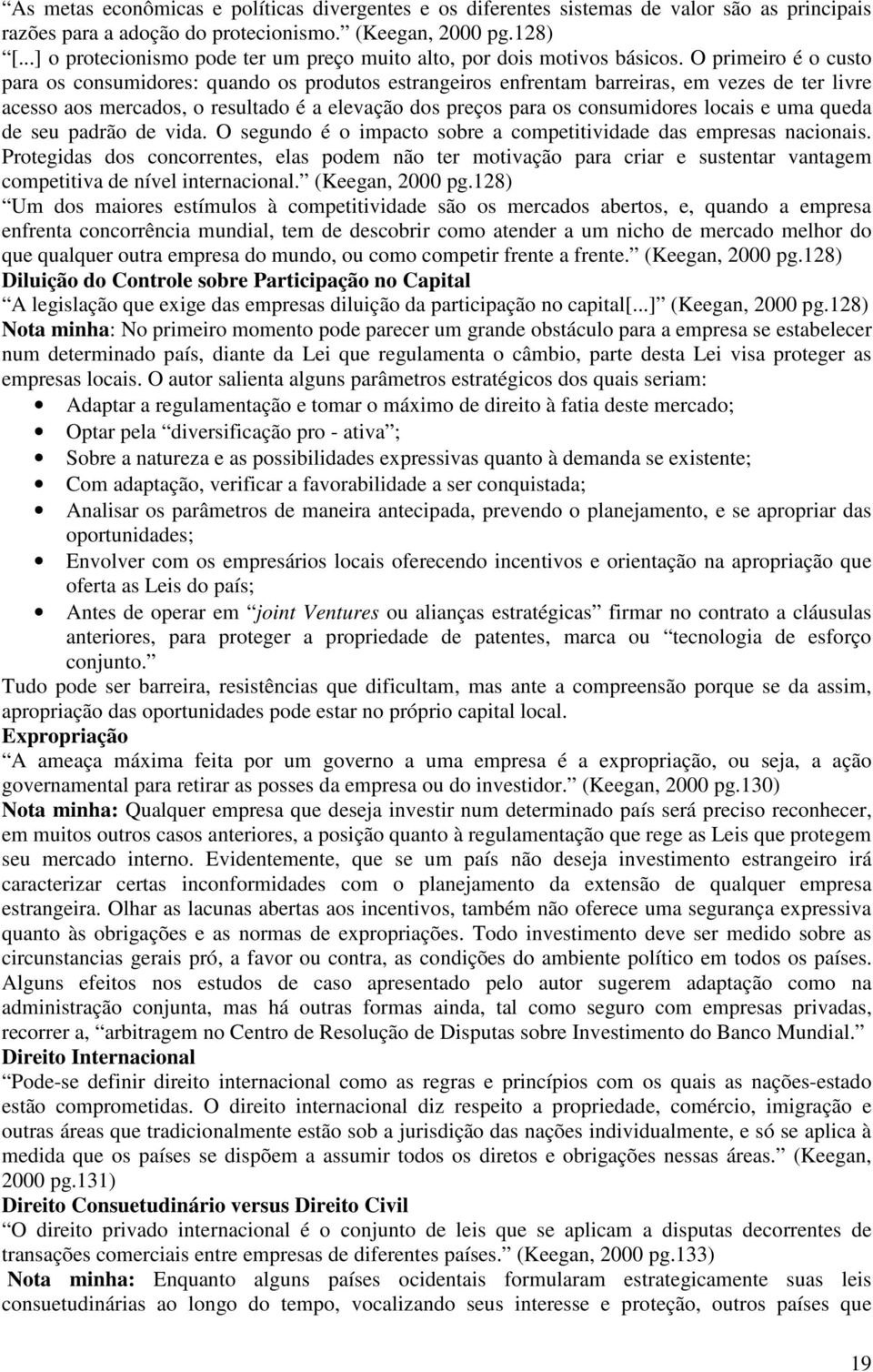 O primeiro é o custo para os consumidores: quando os produtos estrangeiros enfrentam barreiras, em vezes de ter livre acesso aos mercados, o resultado é a elevação dos preços para os consumidores