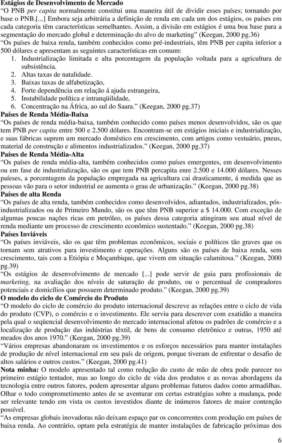 Assim, a divisão em estágios é uma boa base para a segmentação do mercado global e determinação do alvo de marketing (Keegan, 2000 pg.