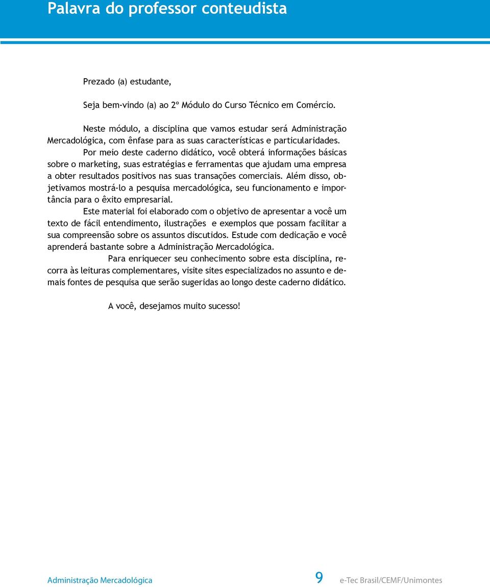 Por meio deste caderno didático, você obterá informações básicas sobre o marketing, suas estratégias e ferramentas que ajudam uma empresa a obter resultados positivos nas suas transações comerciais.