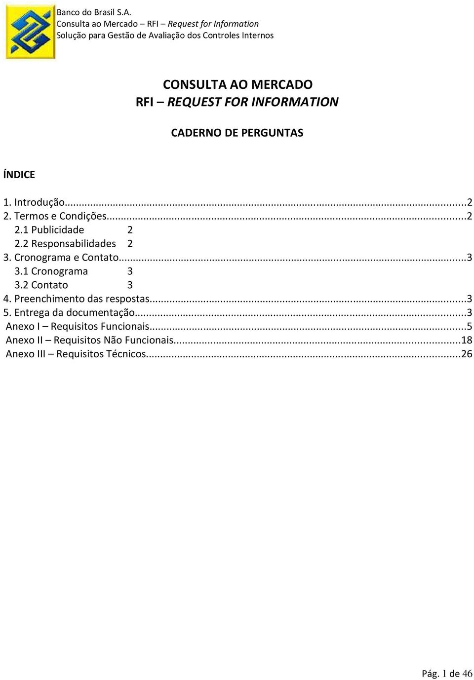 1 Cronograma 3 3.2 Contato 3 4. Preenchimento das respostas...3 5. Entrega da documentação.