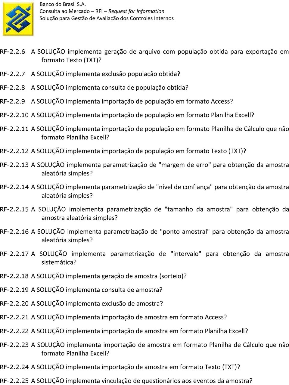 RF-2.2.12 A SOLUÇÃO implementa importação de população em formato Texto (TXT)? RF-2.2.13 A SOLUÇÃO implementa parametrização de "margem de erro" para obtenção da amostra aleatória simples? RF-2.2.14 A SOLUÇÃO implementa parametrização de "nível de confiança" para obtenção da amostra aleatória simples?