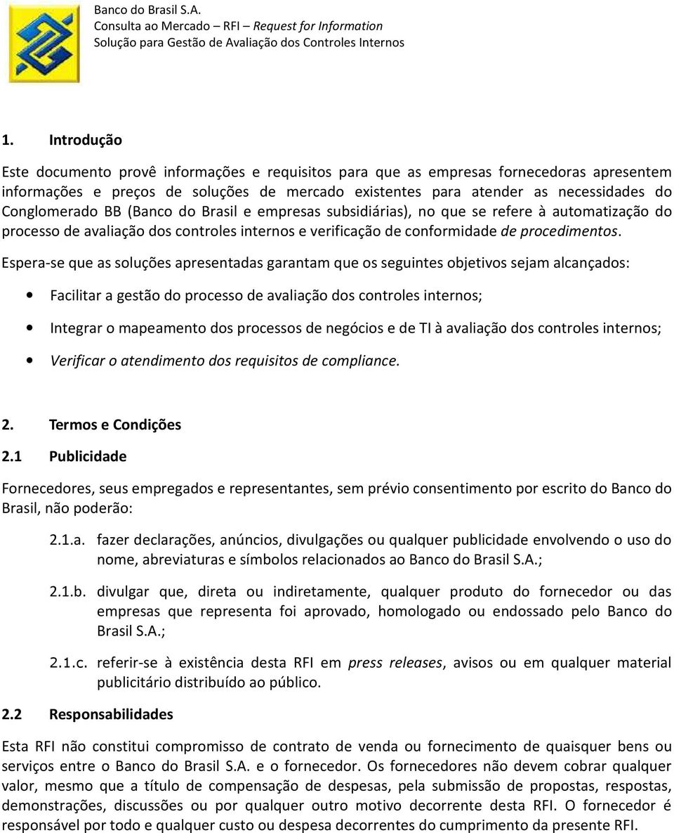 Espera-se que as soluções apresentadas garantam que os seguintes objetivos sejam alcançados: Facilitar a gestão do processo de avaliação dos controles internos; Integrar o mapeamento dos processos de