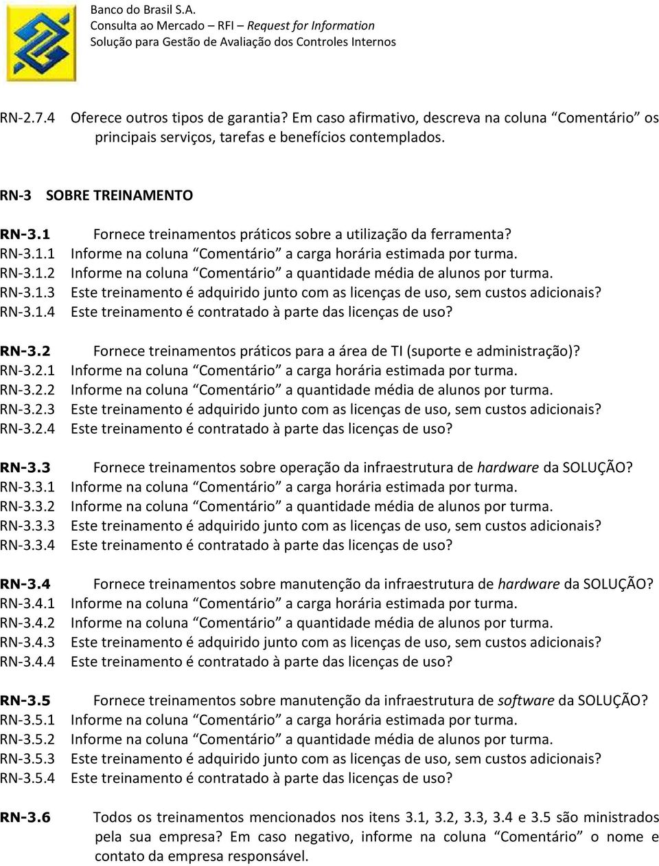 RN-3.1.3 Este treinamento é adquirido junto com as licenças de uso, sem custos adicionais? RN-3.1.4 Este treinamento é contratado à parte das licenças de uso? RN-3.2 Fornece treinamentos práticos para a área de TI (suporte e administração)?