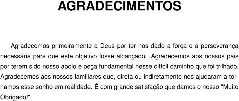 Agradecemos aos nossos pais por terem sido nosso apoio e peça fundamental nesse difícil caminho que foi