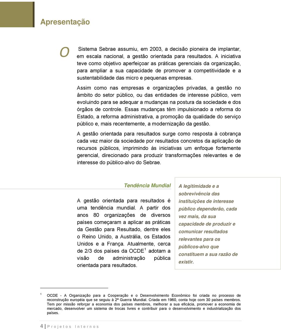 Assim como nas empresas e organizações privadas, a gestão no âmbito do setor público, ou das entidades de interesse público, vem evoluindo para se adequar a mudanças na postura da sociedade e dos