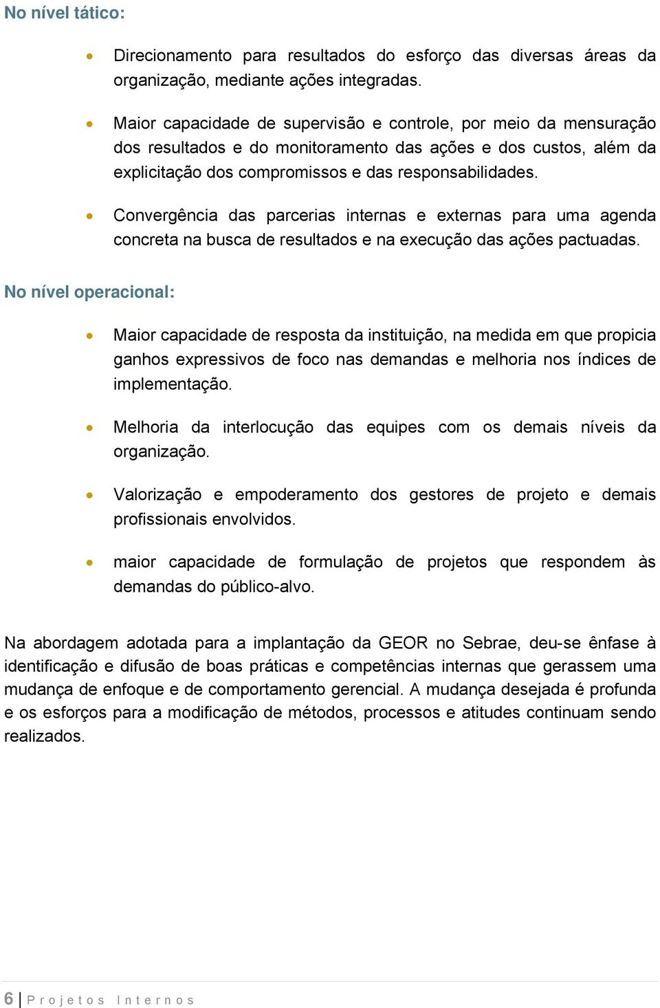 Convergência das parcerias internas e externas para uma agenda concreta na busca de resultados e na execução das ações pactuadas.