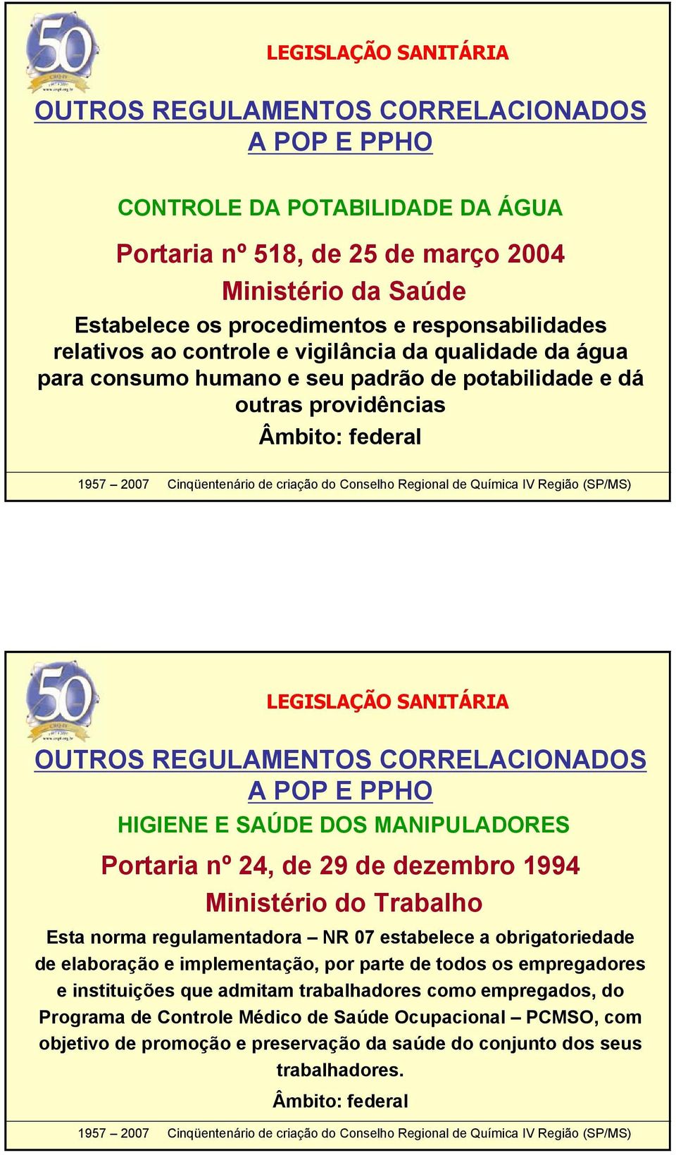 REGULAMENTOS CORRELACIONADOS A POP E PPHO HIGIENE E SAÚDE DOS MANIPULADORES Portaria nº 24, de 29 de dezembro 1994 Ministério do Trabalho Esta norma regulamentadora NR 07 estabelece a obrigatoriedade