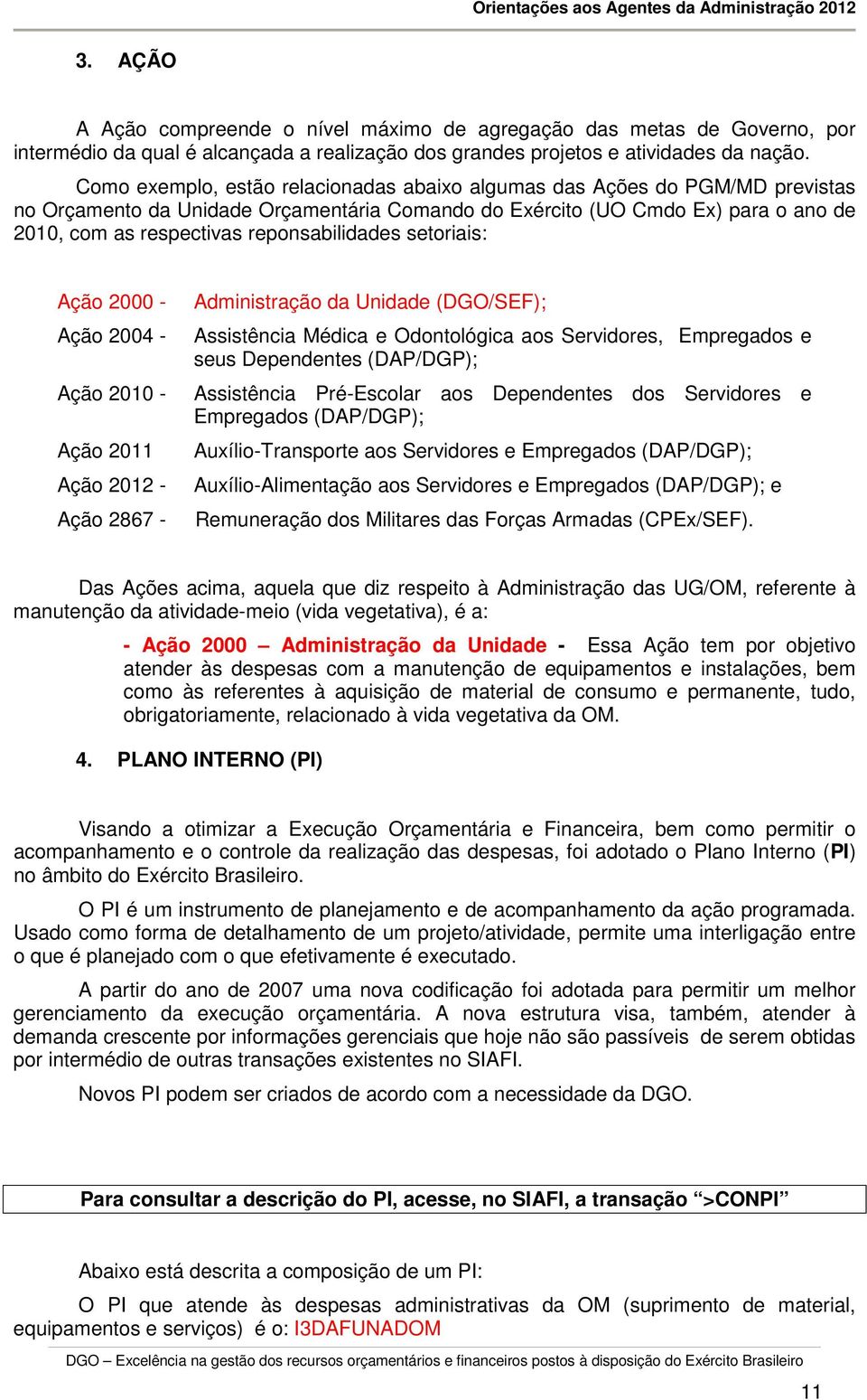 reponsabilidades setoriais: Ação 2000 - Ação 2004 - Ação 2010 - Ação 2011 Ação 2012 - Ação 2867 - Administração da Unidade (DGO/SEF); Assistência Médica e Odontológica aos Servidores, Empregados e