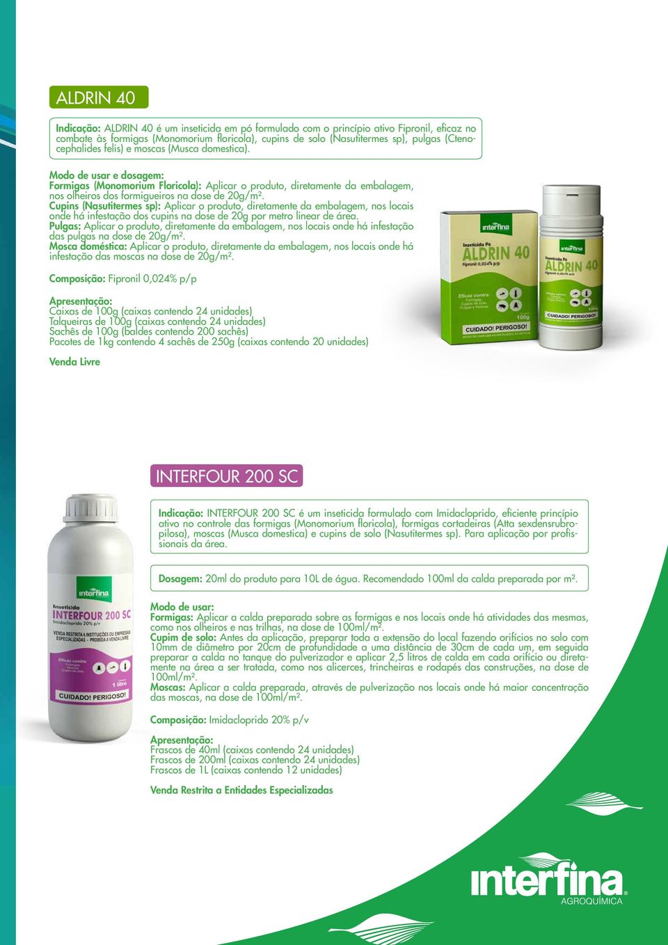 Modo de usar e dosagem: Formigas (Monomorium Floricola): Aplicar o produto, diretamente da embalagem, nos olheiros dos formigueiros na dose de 20g/m².