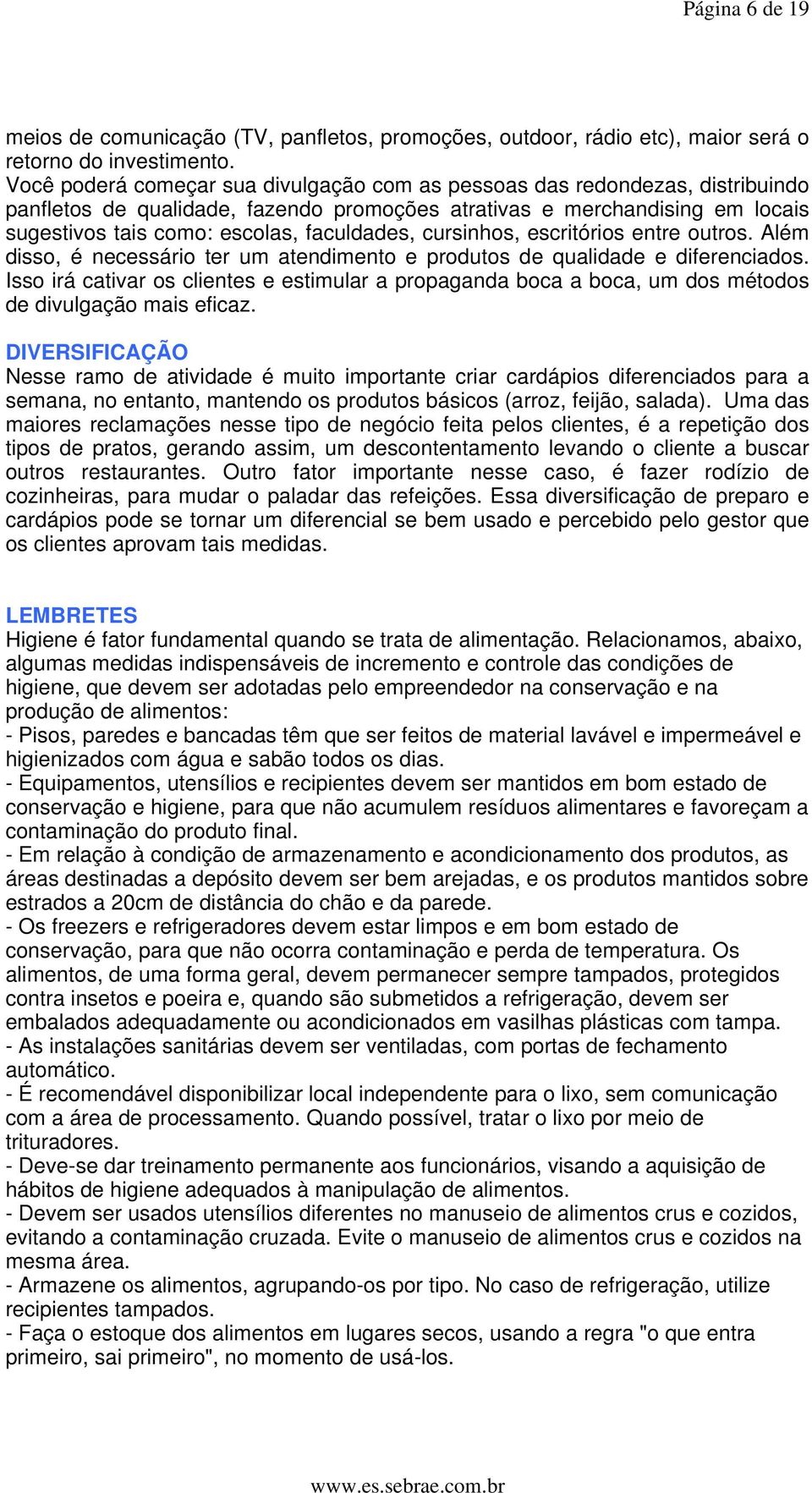 cursinhos, escritórios entre outros. Além disso, é necessário ter um atendimento e produtos de qualidade e diferenciados.