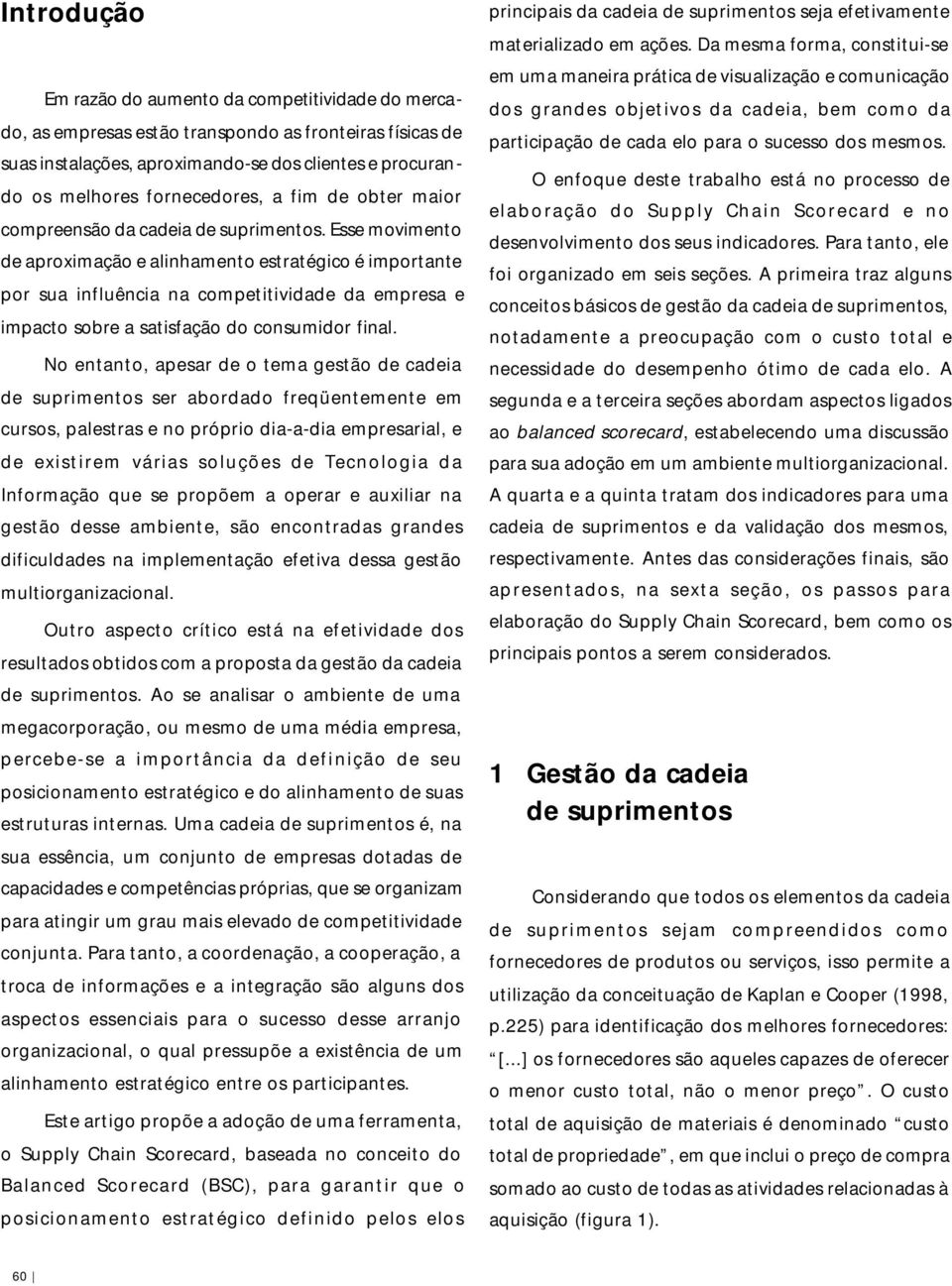 Esse movimento de aproximação e alinhamento estratégico é importante por sua influência na competitividade da empresa e impacto sobre a satisfação do consumidor final.