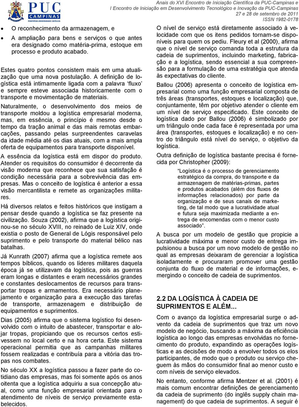 A definição de logística está intimamente ligada com a palavra fluxo e sempre esteve associada historicamente com o transporte e movimentação de materiais.