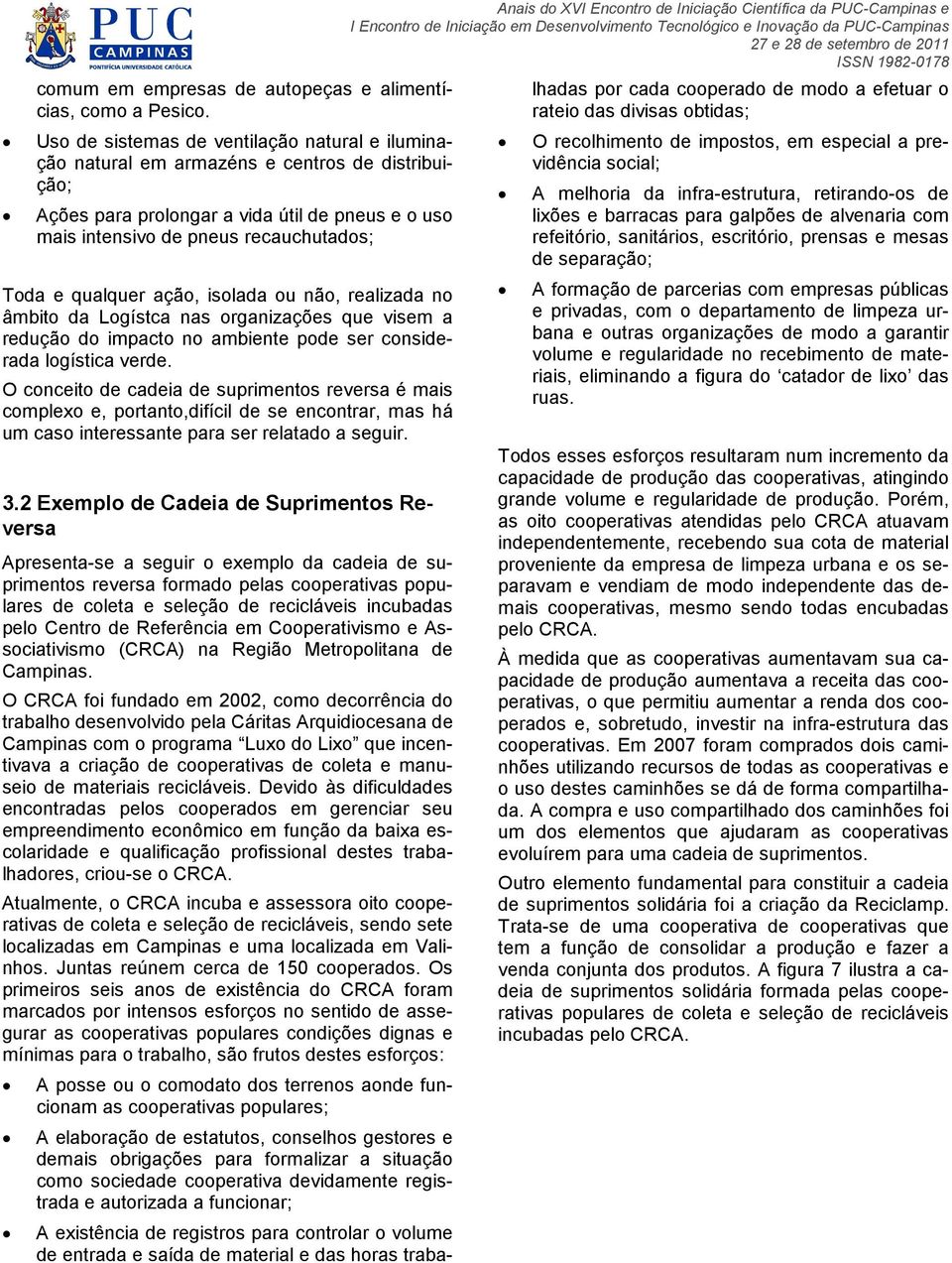 qualquer ação, isolada ou não, realizada no âmbito da Logístca nas organizações que visem a redução do impacto no ambiente pode ser considerada logística verde.