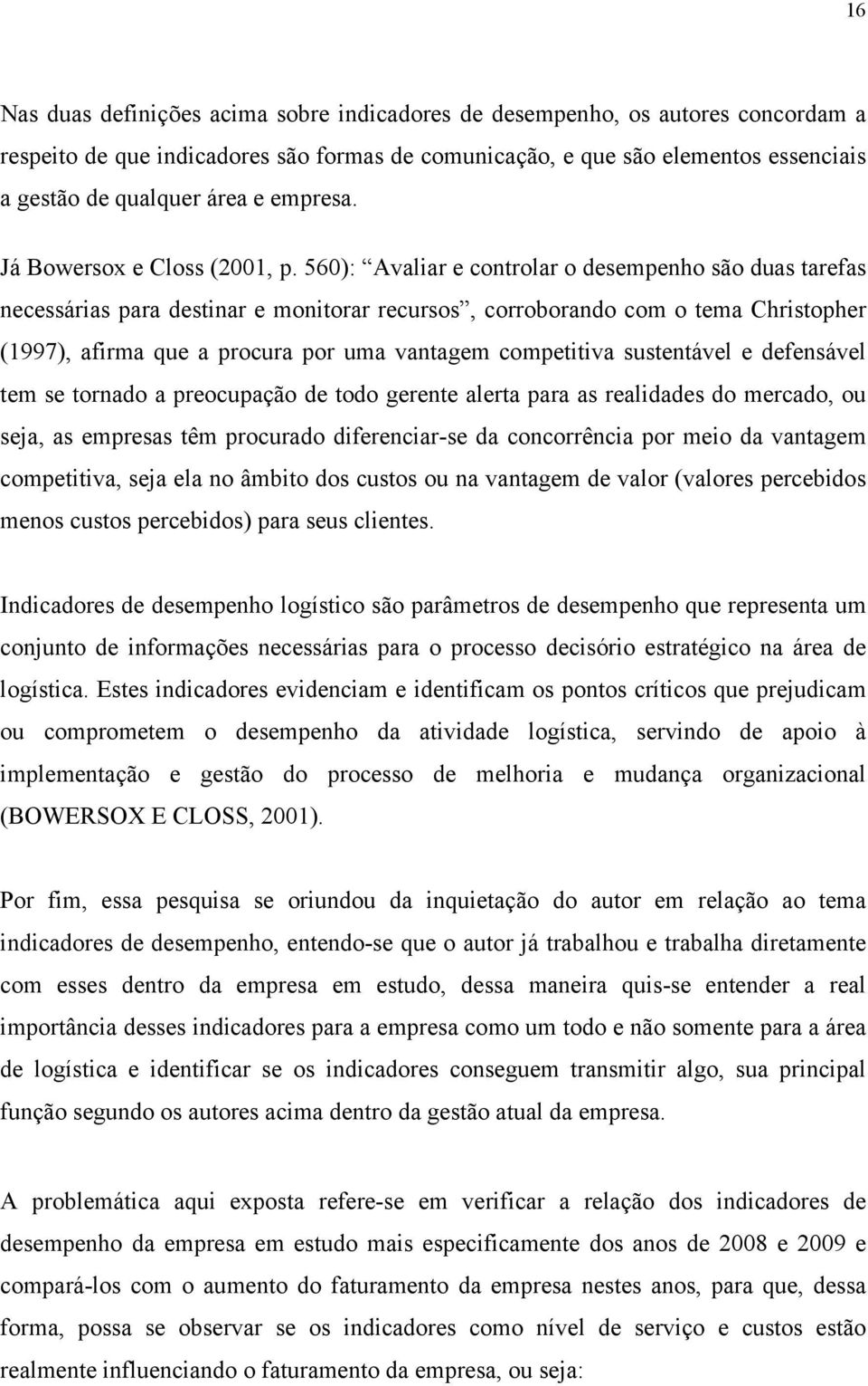 560): Avaliar e controlar o desempenho são duas tarefas necessárias para destinar e monitorar recursos, corroborando com o tema Christopher (1997), afirma que a procura por uma vantagem competitiva