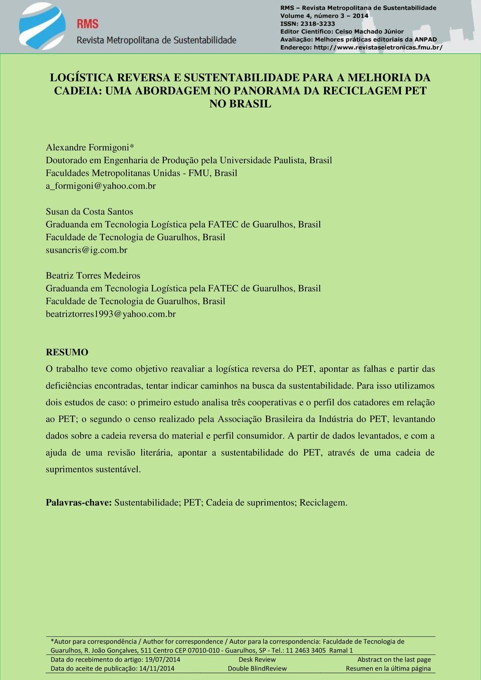 br/ LOGÍSTICA REVERSA E SUSTENTABILIDADE PARA A MELHORIA DA CADEIA: UMA ABORDAGEM NO PANORAMA DA RECICLAGEM PET NO BRASIL Alexandre Formigoni* Doutorado em Engenharia de Produção pela Universidade