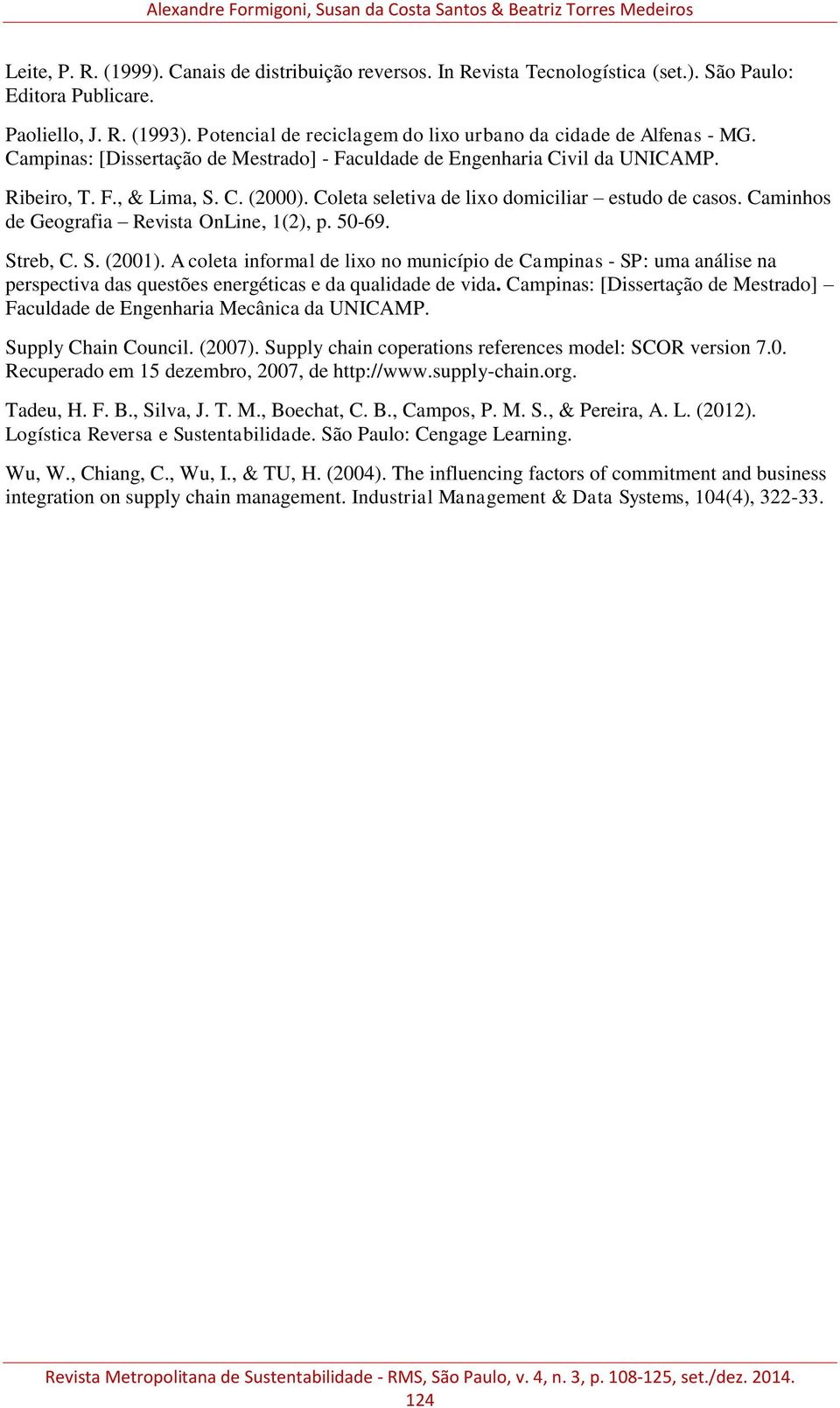 Coleta seletiva de lixo domiciliar estudo de casos. Caminhos de Geografia Revista OnLine, 1(2), p. 50-69. Streb, C. S. (2001).