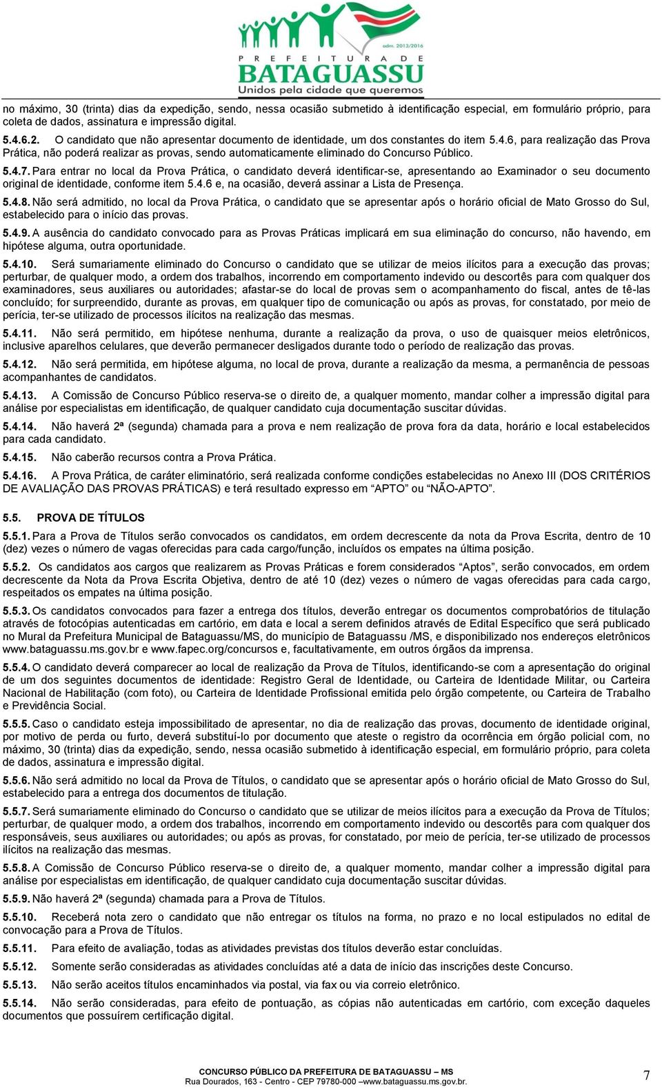 6, para realização das Prova Prática, não poderá realizar as provas, sendo automaticamente eliminado do Concurso Público. 5.4.7.