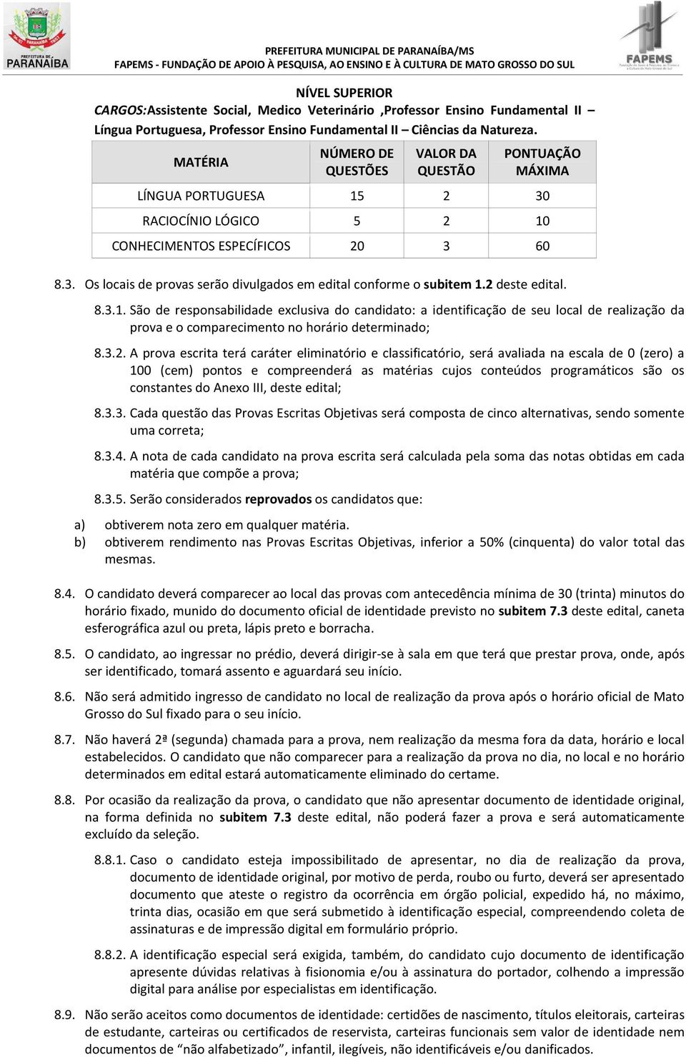 2 deste edital. 8.3.1. São de responsabilidade exclusiva do candidato: a identificação de seu local de realização da prova e o comparecimento no horário determinado; 8.3.2. A prova escrita terá