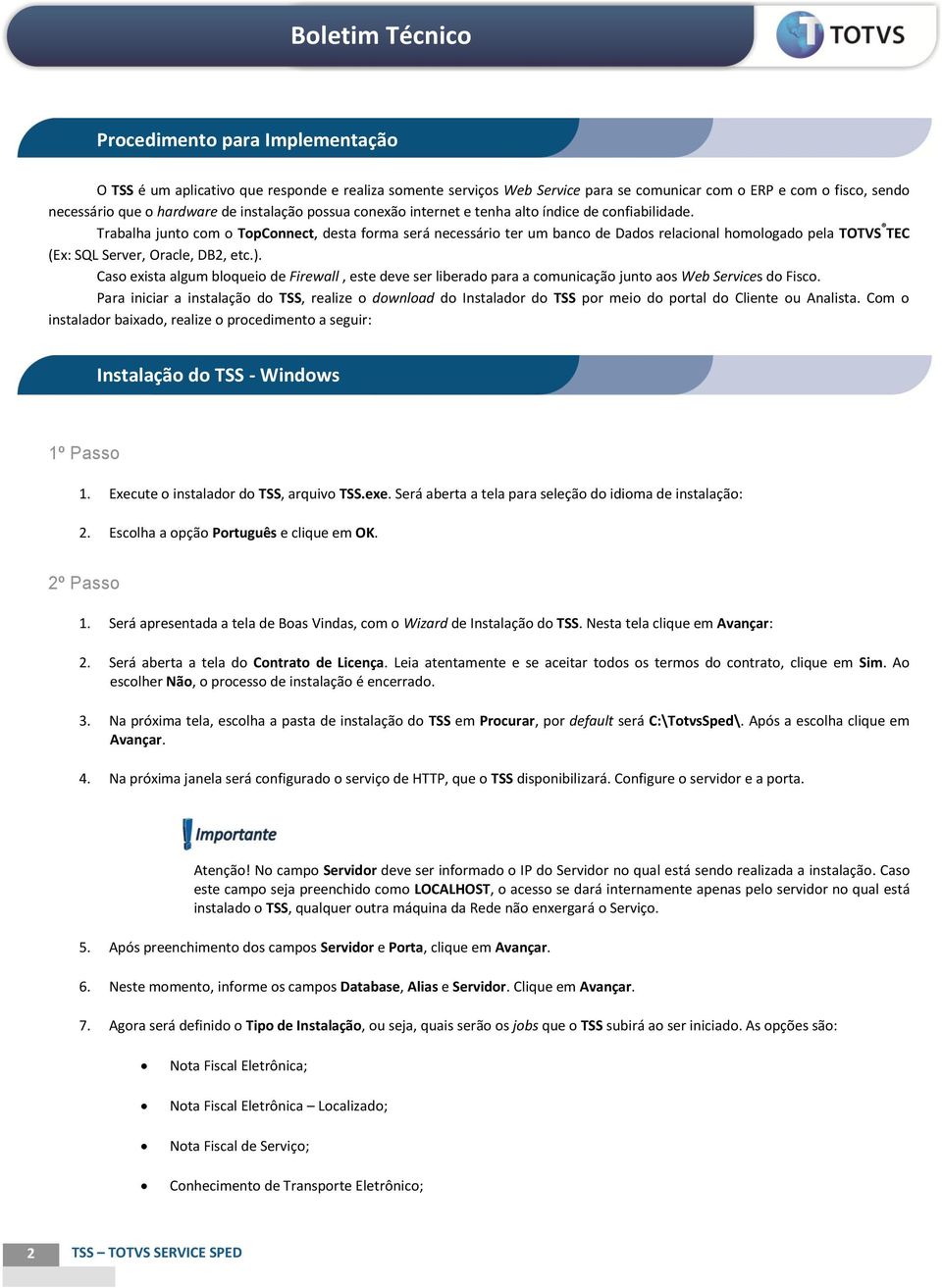 Trabalha junto com o TopConnect, desta forma será necessário ter um banco de Dados relacional homologado pela TOTVS TEC (Ex: SQL Server, Oracle, DB2, etc.).