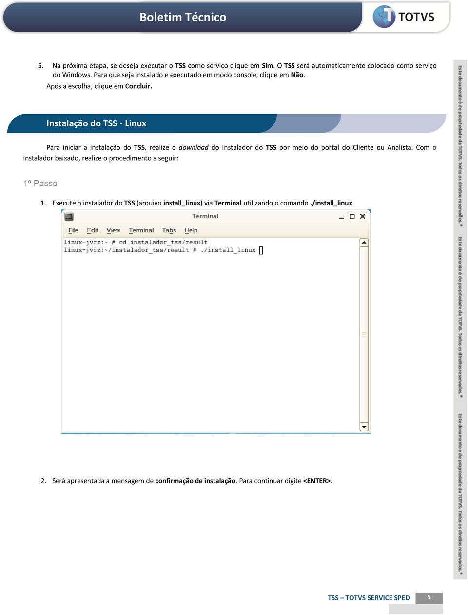 Instalação do TSS - Linux Para iniciar a instalação do TSS, realize o download do Instalador do TSS por meio do portal do Cliente ou Analista.