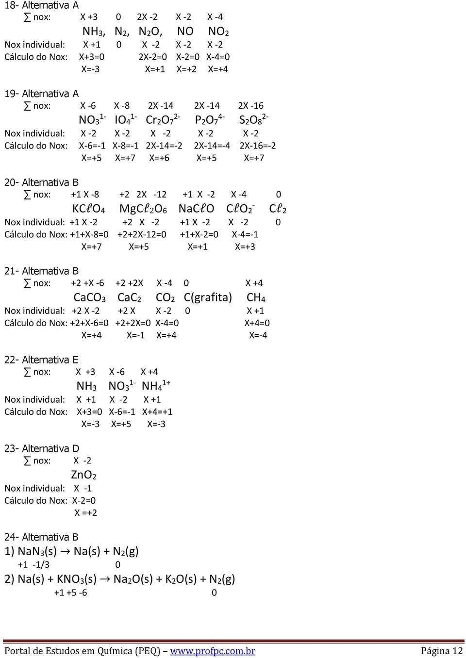 B nox: +1 X -8 +2 2X -12 +1 X -2 X -4 0 KClO4 MgCl2O6 NaClO ClO2 - Cl2 Nox individual: +1 X -2 +2 X -2 +1 X -2 X -2 0 Cálculo do Nox: +1+X-8=0 +2+2X-12=0 +1+X-2=0 X-4=-1 X=+7 X=+5 X=+1 X=+3 21-
