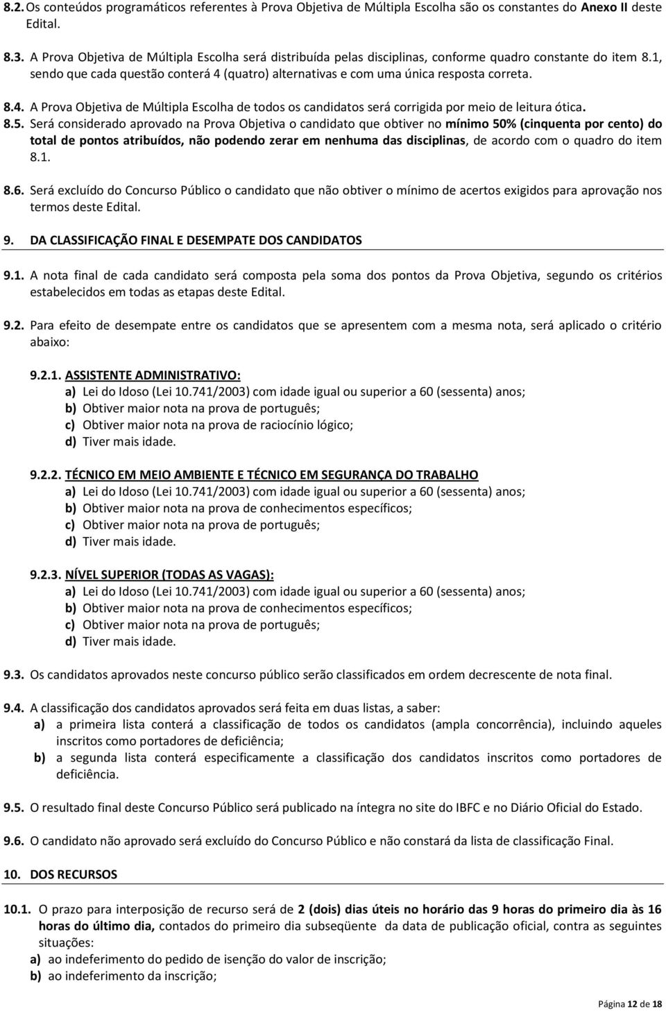 8.4. A Prova Objetiva de Múltipla Escolha de todos os candidatos será corrigida por meio de leitura ótica. 8.5.